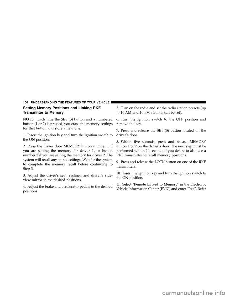 DODGE GRAND CARAVAN 2010 5.G Owners Manual 
Setting Memory Positions and Linking RKE
Transmitter to Memory
NOTE:Each time the SET (S) button and a numbered
button (1 or 2) is pressed, you erase the memory settings
for that button and store a n