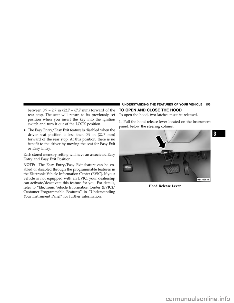 DODGE GRAND CARAVAN 2010 5.G Owners Manual
between 0.9 – 2.7 in (22.7 – 67.7 mm) forward of the
rear stop. The seat will return to its previously set
position when you insert the key into the ignition
switch and turn it out of the LOCK po DODGE GRAND CARAVAN 2010 5.G Owners Manual
between 0.9 – 2.7 in (22.7 – 67.7 mm) forward of the
rear stop. The seat will return to its previously set
position when you insert the key into the ignition
switch and turn it out of the LOCK po