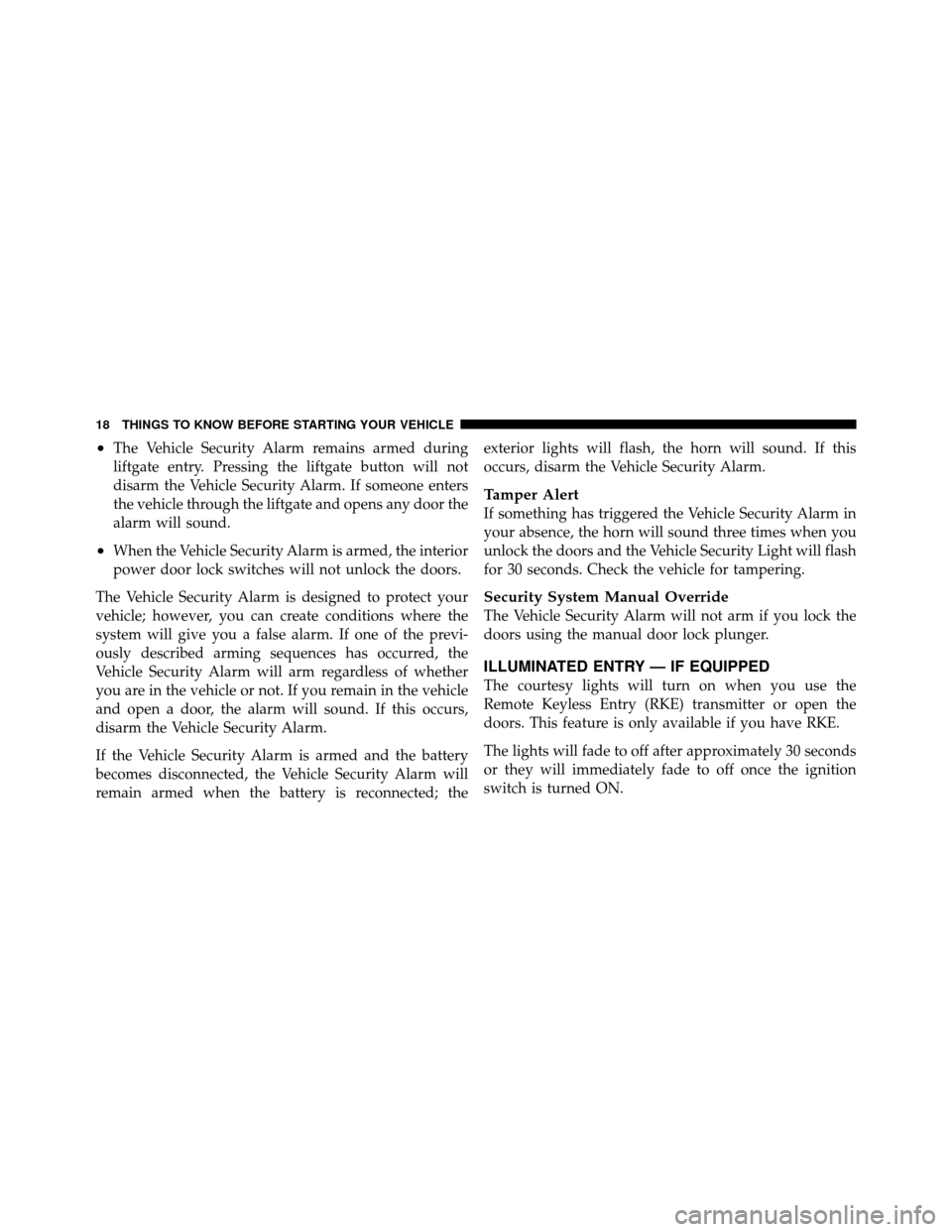 DODGE GRAND CARAVAN 2010 5.G User Guide 
•The Vehicle Security Alarm remains armed during
liftgate entry. Pressing the liftgate button will not
disarm the Vehicle Security Alarm. If someone enters
the vehicle through the liftgate and open