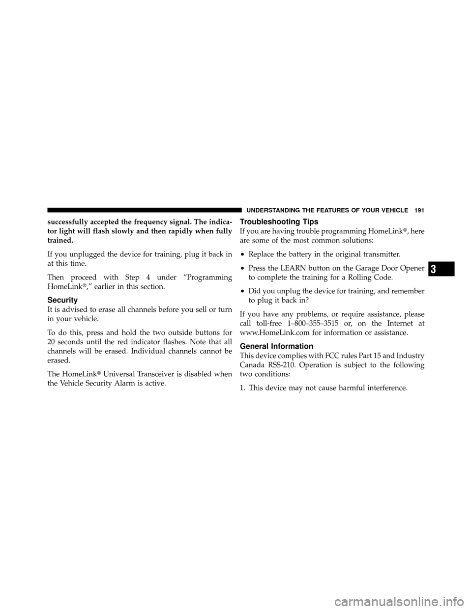 DODGE GRAND CARAVAN 2010 5.G User Guide 
successfully accepted the frequency signal. The indica-
tor light will flash slowly and then rapidly when fully
trained.
If you unplugged the device for training, plug it back in
at this time.
Then p