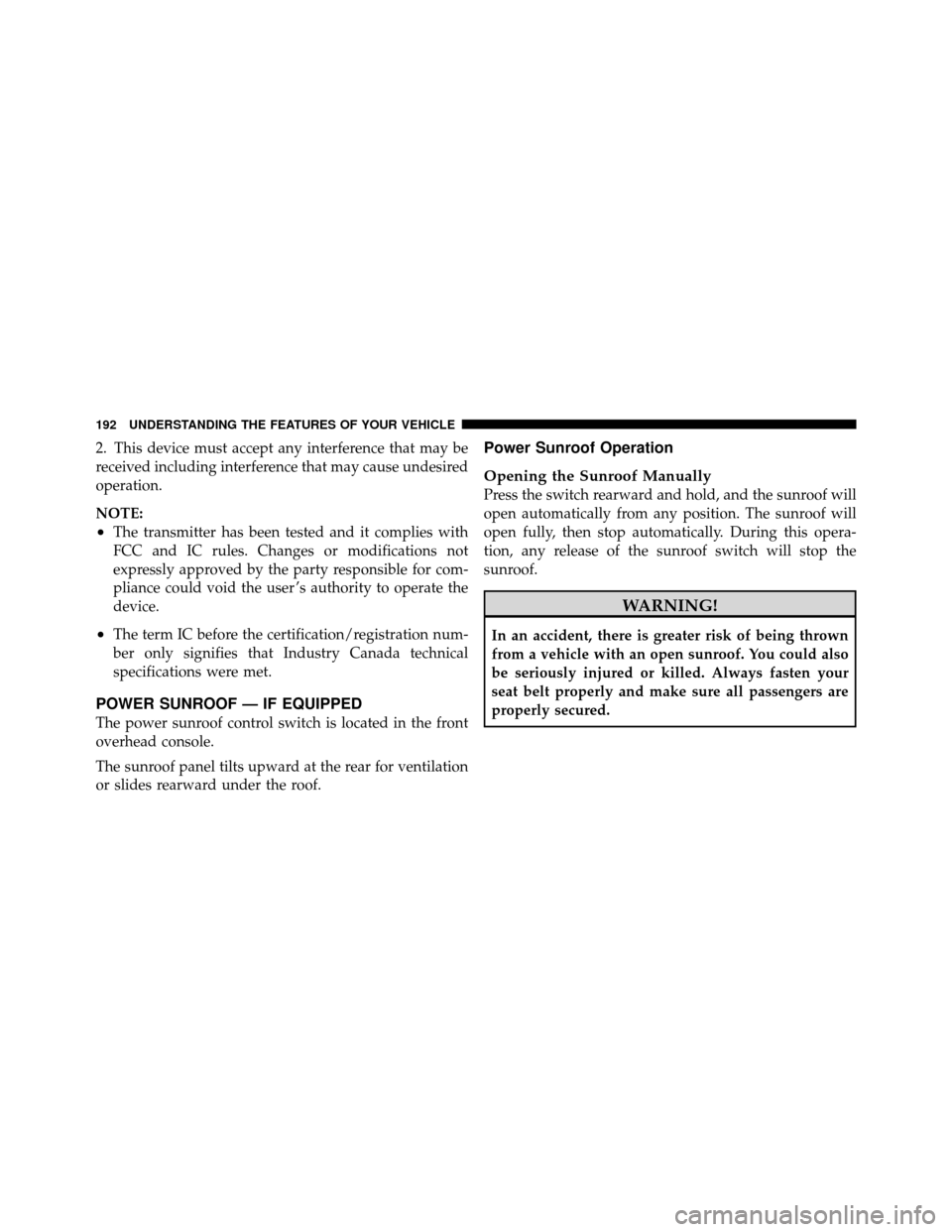 DODGE GRAND CARAVAN 2010 5.G Owners Manual 
2. This device must accept any interference that may be
received including interference that may cause undesired
operation.
NOTE:
•The transmitter has been tested and it complies with
FCC and IC ru