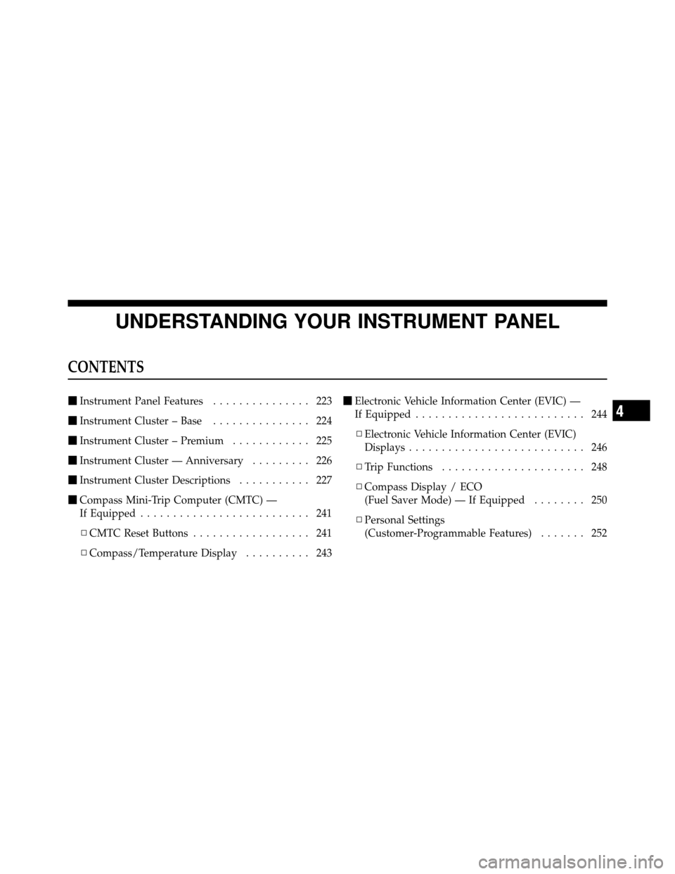 DODGE GRAND CARAVAN 2010 5.G User Guide 
UNDERSTANDING YOUR INSTRUMENT PANEL
CONTENTS
Instrument Panel Features ............... 223
 Instrument Cluster – Base ............... 224
 Instrument Cluster – Premium ............ 225
 Instr