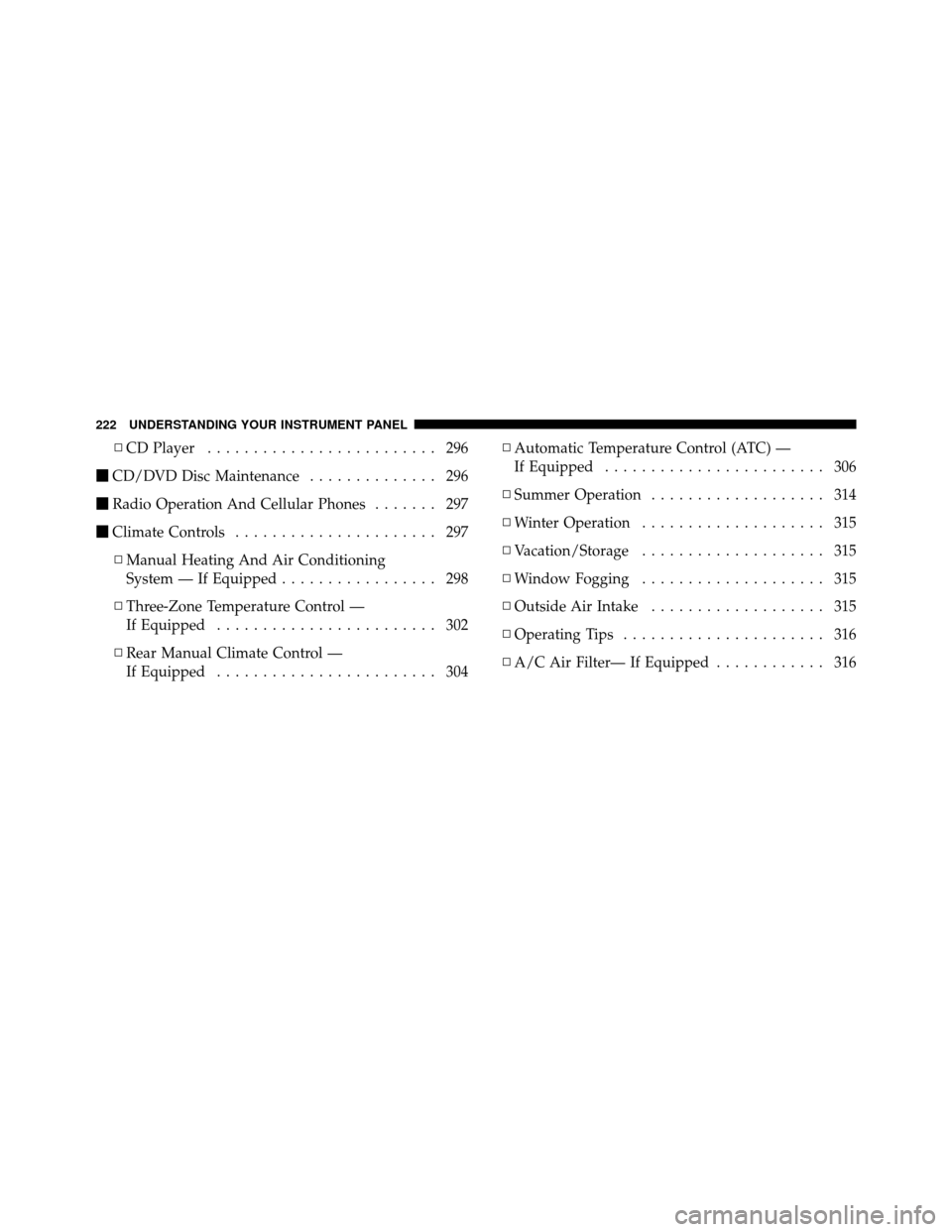 DODGE GRAND CARAVAN 2010 5.G Owners Manual 
▫CD Player ......................... 296
 CD/DVD Disc Maintenance .............. 296
 Radio Operation And Cellular Phones ....... 297
 Climate Controls ...................... 297
▫ Manual Heat