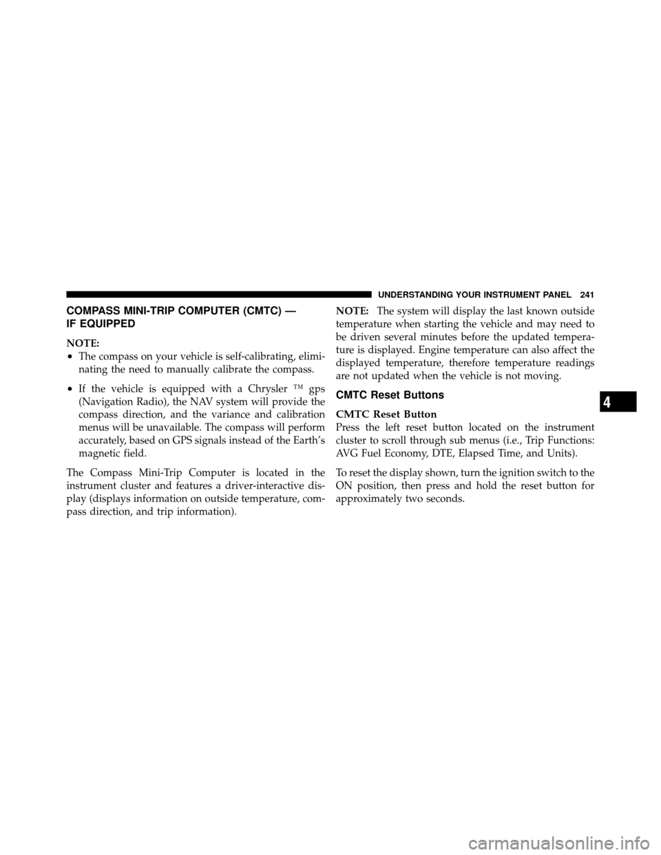 DODGE GRAND CARAVAN 2010 5.G User Guide 
COMPASS MINI-TRIP COMPUTER (CMTC) —
IF EQUIPPED
NOTE:
•The compass on your vehicle is self-calibrating, elimi-
nating the need to manually calibrate the compass.
•If the vehicle is equipped wit