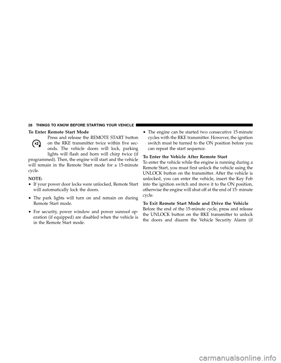DODGE GRAND CARAVAN 2010 5.G Owners Manual 
To Enter Remote Start Mode
Press and release the REMOTE START button
on the RKE transmitter twice within five sec-
onds. The vehicle doors will lock, parking
lights will flash and horn will chirp twi