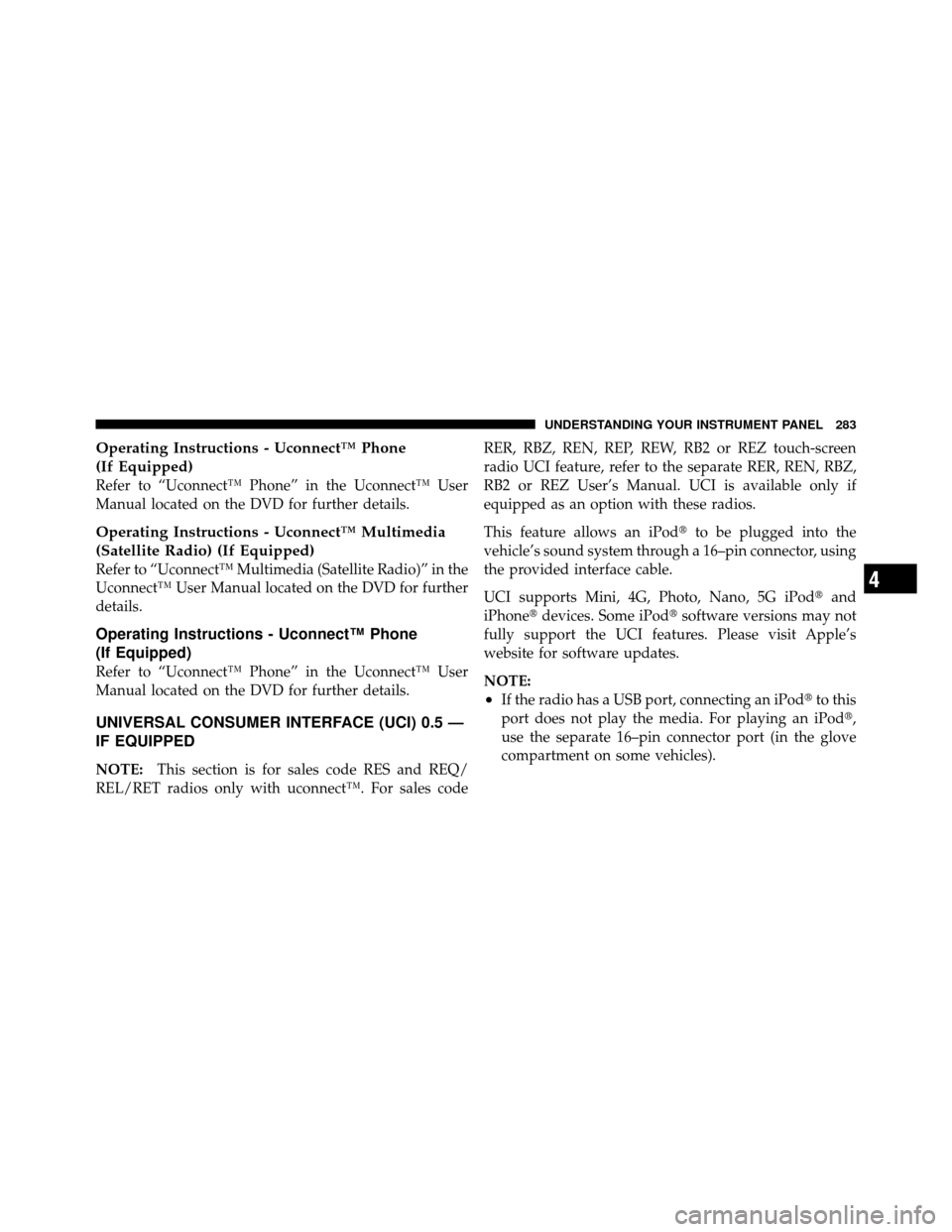 DODGE GRAND CARAVAN 2010 5.G Owners Manual 
Operating Instructions - Uconnect™ Phone
(If Equipped)
Refer to “Uconnect™ Phone” in the Uconnect™ User
Manual located on the DVD for further details.
Operating Instructions - Uconnect™ M