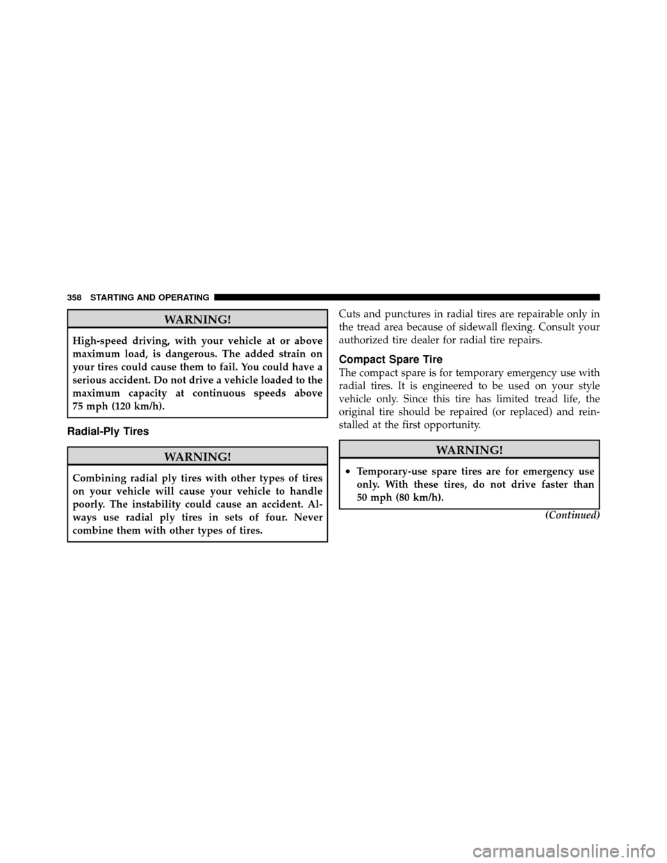 DODGE GRAND CARAVAN 2010 5.G Owners Manual 
WARNING!
High-speed driving, with your vehicle at or above
maximum load, is dangerous. The added strain on
your tires could cause them to fail. You could have a
serious accident. Do not drive a vehic