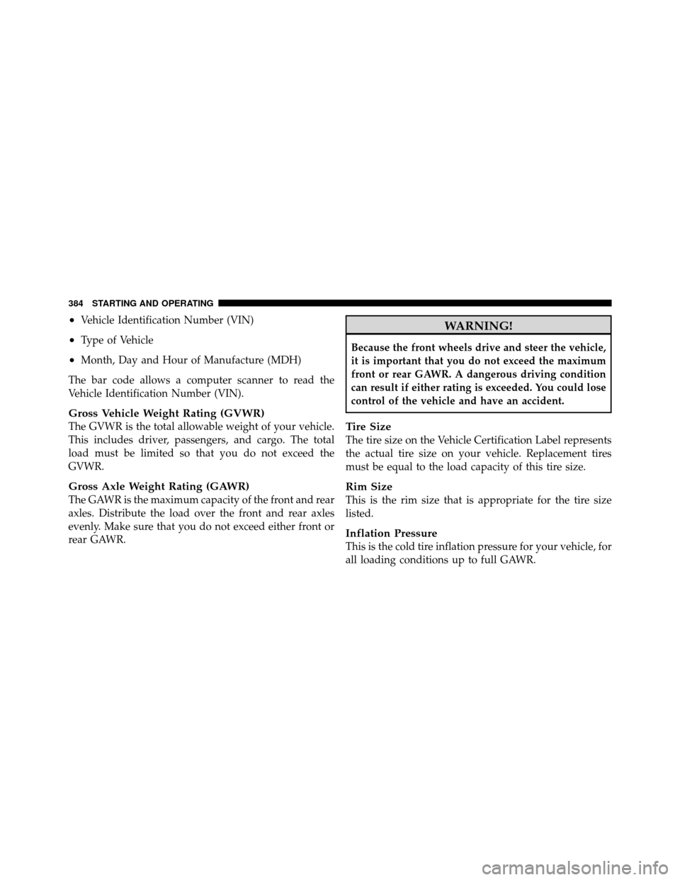 DODGE GRAND CARAVAN 2010 5.G Owners Manual 
•Vehicle Identification Number (VIN)
•Type of Vehicle
•Month, Day and Hour of Manufacture (MDH)
The bar code allows a computer scanner to read the
Vehicle Identification Number (VIN).
Gross Veh