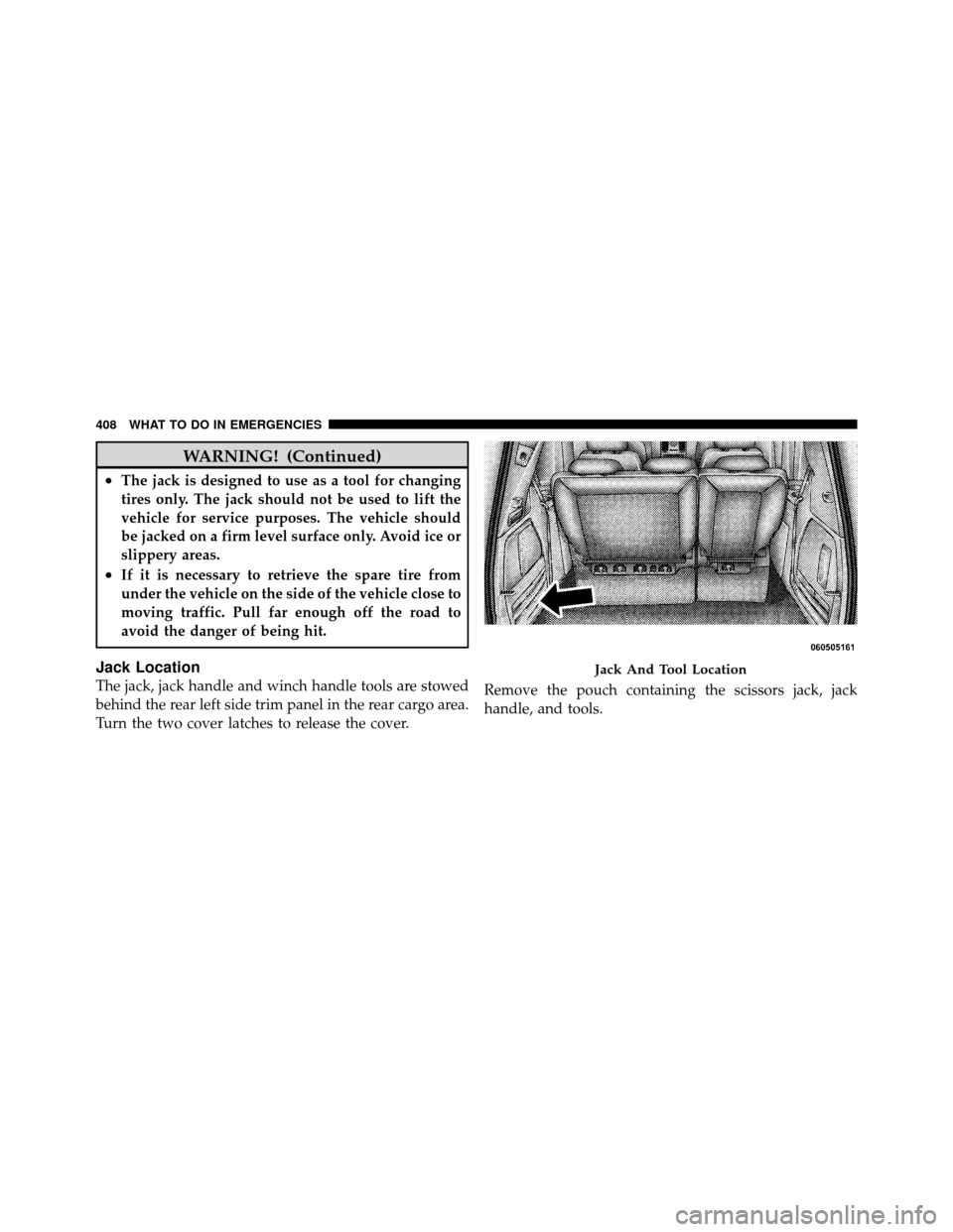 DODGE GRAND CARAVAN 2010 5.G Owners Manual 
WARNING! (Continued)
•The jack is designed to use as a tool for changing
tires only. The jack should not be used to lift the
vehicle for service purposes. The vehicle should
be jacked on a firm lev