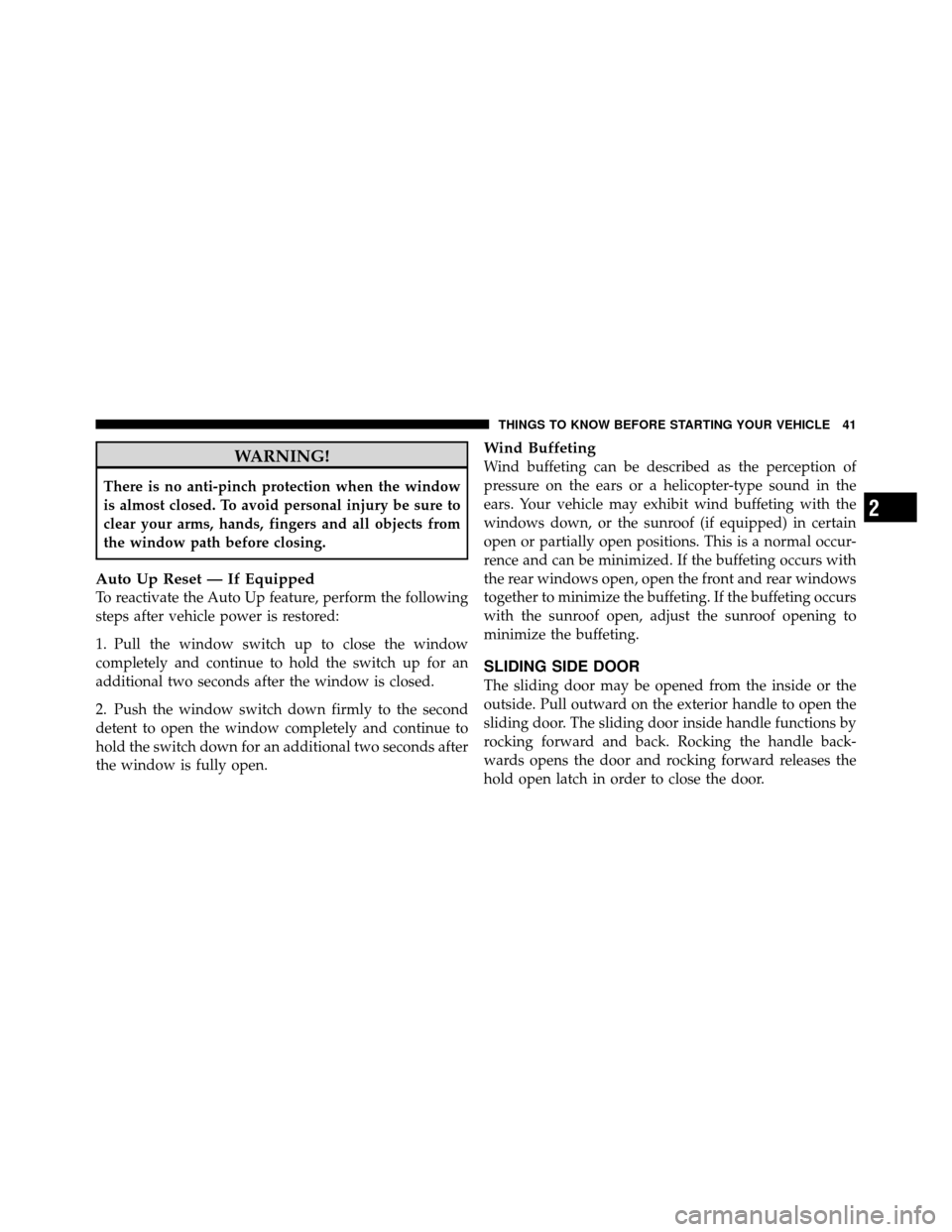 DODGE GRAND CARAVAN 2010 5.G Service Manual
WARNING!
There is no anti-pinch protection when the window
is almost closed. To avoid personal injury be sure to
clear your arms, hands, fingers and all objects from
the window path before closing.
A DODGE GRAND CARAVAN 2010 5.G Service Manual
WARNING!
There is no anti-pinch protection when the window
is almost closed. To avoid personal injury be sure to
clear your arms, hands, fingers and all objects from
the window path before closing.
A