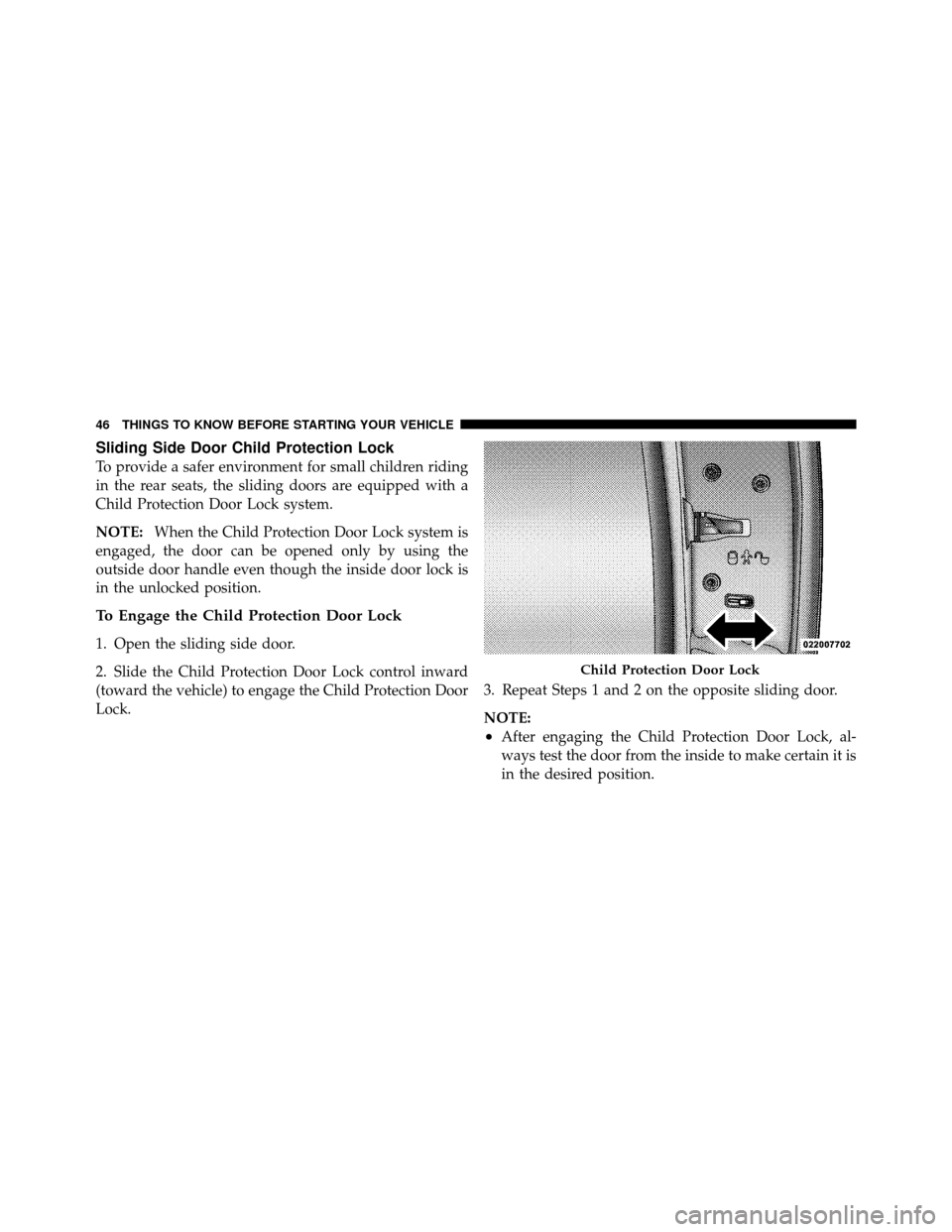 DODGE GRAND CARAVAN 2010 5.G Service Manual
Sliding Side Door Child Protection Lock
To provide a safer environment for small children riding
in the rear seats, the sliding doors are equipped with a
Child Protection Door Lock system.
NOTE:When DODGE GRAND CARAVAN 2010 5.G Service Manual
Sliding Side Door Child Protection Lock
To provide a safer environment for small children riding
in the rear seats, the sliding doors are equipped with a
Child Protection Door Lock system.
NOTE:When