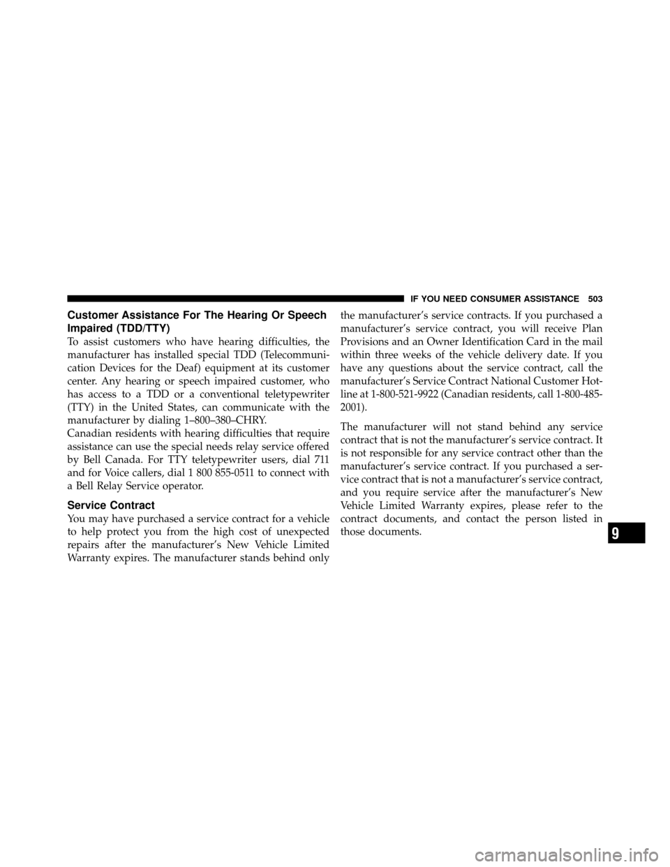DODGE GRAND CARAVAN 2010 5.G Owners Manual 
Customer Assistance For The Hearing Or Speech
Impaired (TDD/TTY)
To assist customers who have hearing difficulties, the
manufacturer has installed special TDD (Telecommuni-
cation Devices for the Dea