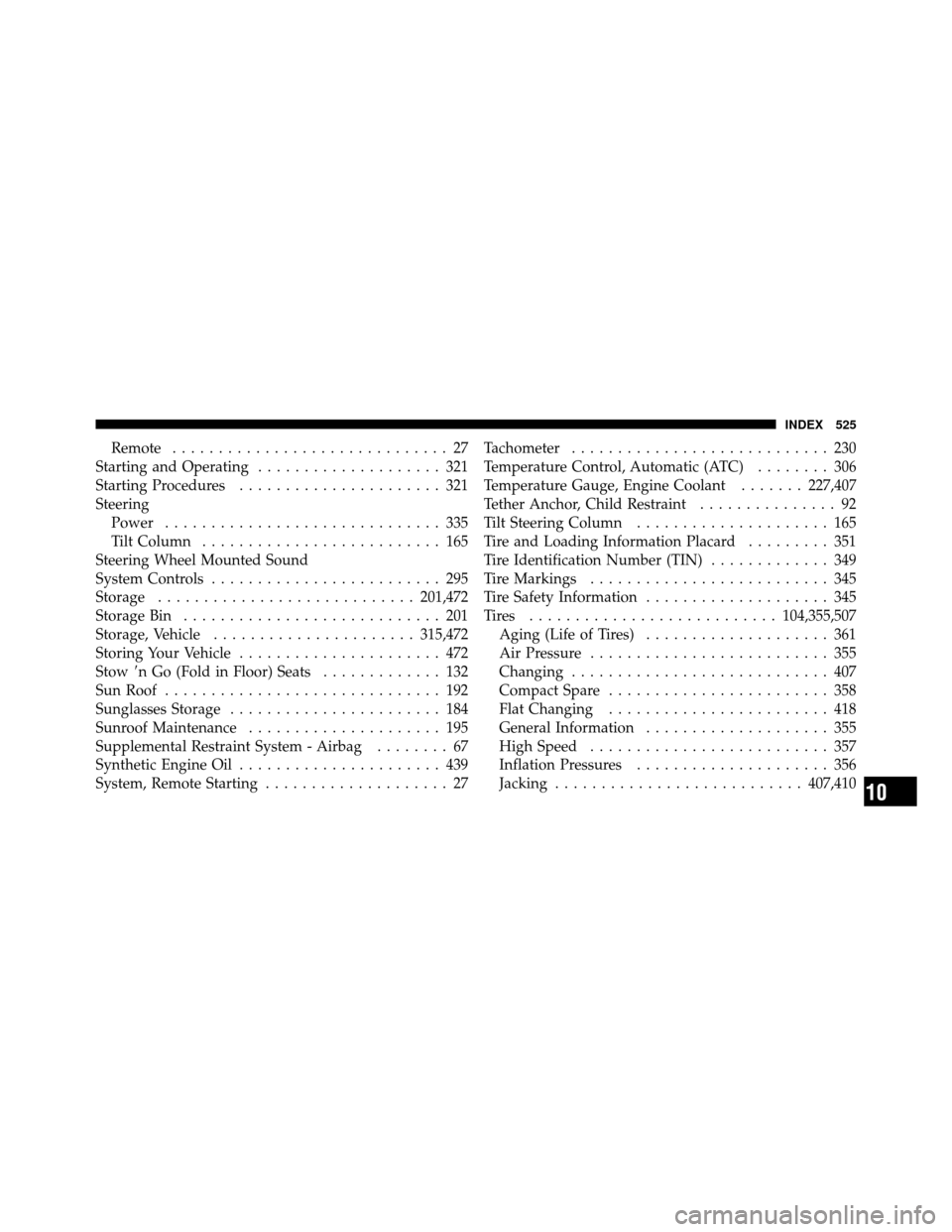DODGE GRAND CARAVAN 2010 5.G Owners Manual 
Remote.............................. 27
Starting and Operating .................... 321
Starting Procedures ...................... 321
Steering Power .............................. 335
Tilt Column ..