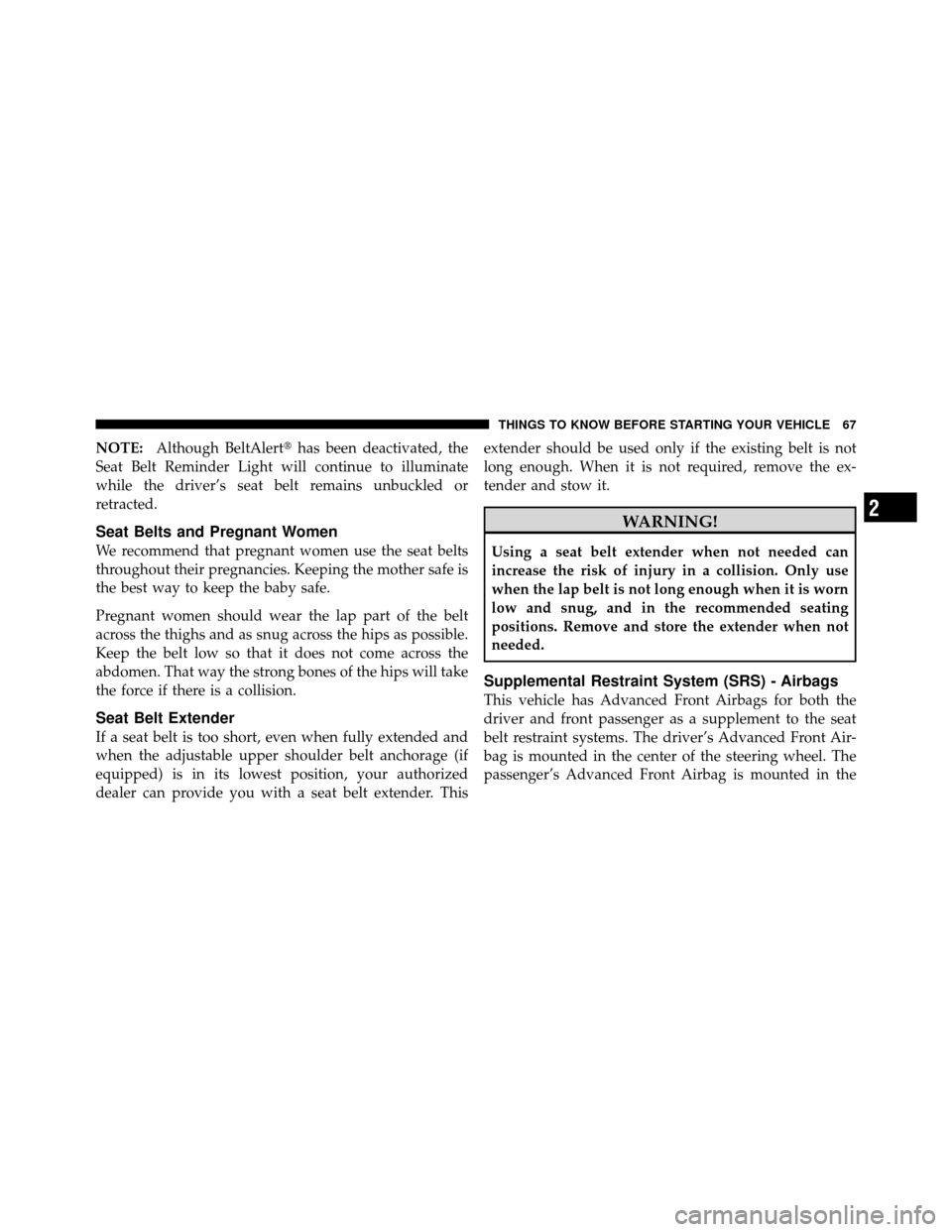 DODGE GRAND CARAVAN 2010 5.G Repair Manual 
NOTE:Although BeltAlert has been deactivated, the
Seat Belt Reminder Light will continue to illuminate
while the driver’s seat belt remains unbuckled or
retracted.
Seat Belts and Pregnant Women
We