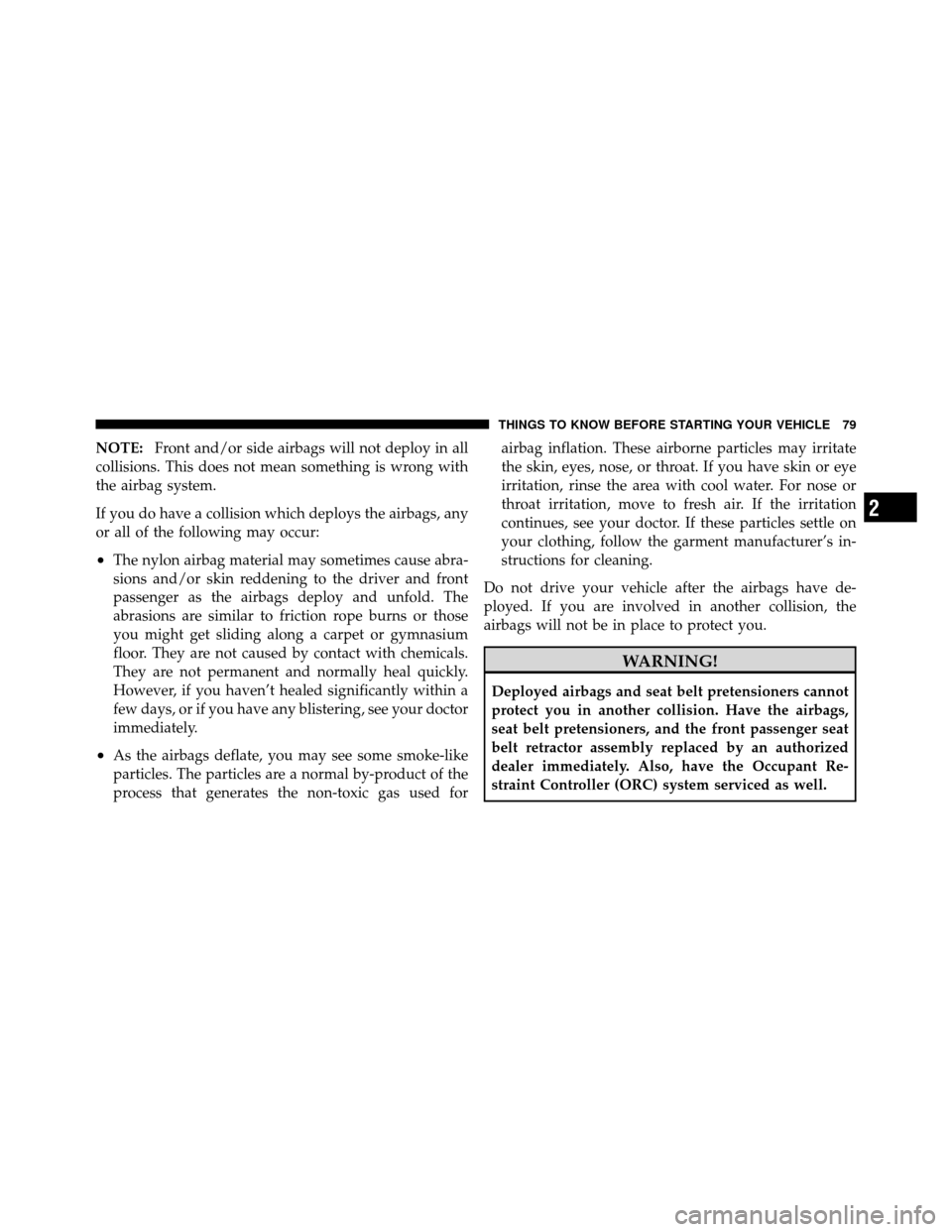 DODGE GRAND CARAVAN 2010 5.G Manual PDF 
NOTE:Front and/or side airbags will not deploy in all
collisions. This does not mean something is wrong with
the airbag system.
If you do have a collision which deploys the airbags, any
or all of the