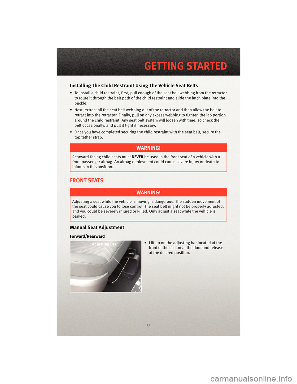 DODGE GRAND CARAVAN 2010 5.G User Guide Installing The Child Restraint Using The Vehicle Seat Belts
• To install a child restraint, first, pull enough of the seat belt webbing from the retractorto route it through the belt path of the chi