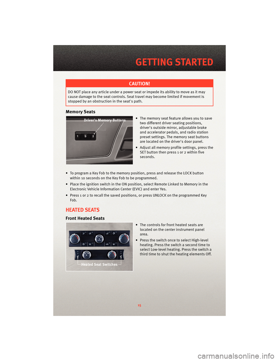 DODGE GRAND CARAVAN 2010 5.G User Guide CAUTION!
DO NOT place any article under a power seat or impede its ability to move as it may
cause damage to the seat controls. Seat travel may become limited if movement is
stopped by an obstruction 