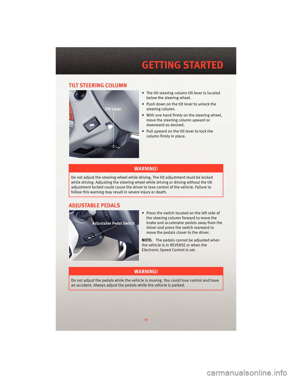 DODGE GRAND CARAVAN 2010 5.G Owners Manual TILT STEERING COLUMN
• The tilt steering column tilt lever is locatedbelow the steering wheel.
• Push down on the tilt lever to unlock the steering column.
• With one hand firmly on the steering DODGE GRAND CARAVAN 2010 5.G Owners Manual TILT STEERING COLUMN
• The tilt steering column tilt lever is locatedbelow the steering wheel.
• Push down on the tilt lever to unlock the steering column.
• With one hand firmly on the steering