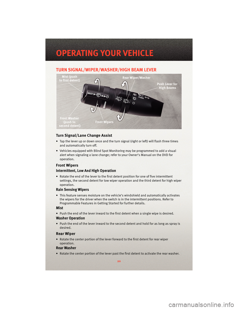 DODGE GRAND CARAVAN 2010 5.G Owners Manual TURN SIGNAL/WIPER/WASHER/HIGH BEAM LEVER
Turn Signal/Lane Change Assist
• Tap the lever up or down once and the turn signal (right or left) will flash three times
and automatically turn off.
• Veh DODGE GRAND CARAVAN 2010 5.G Owners Manual TURN SIGNAL/WIPER/WASHER/HIGH BEAM LEVER
Turn Signal/Lane Change Assist
• Tap the lever up or down once and the turn signal (right or left) will flash three times
and automatically turn off.
• Veh