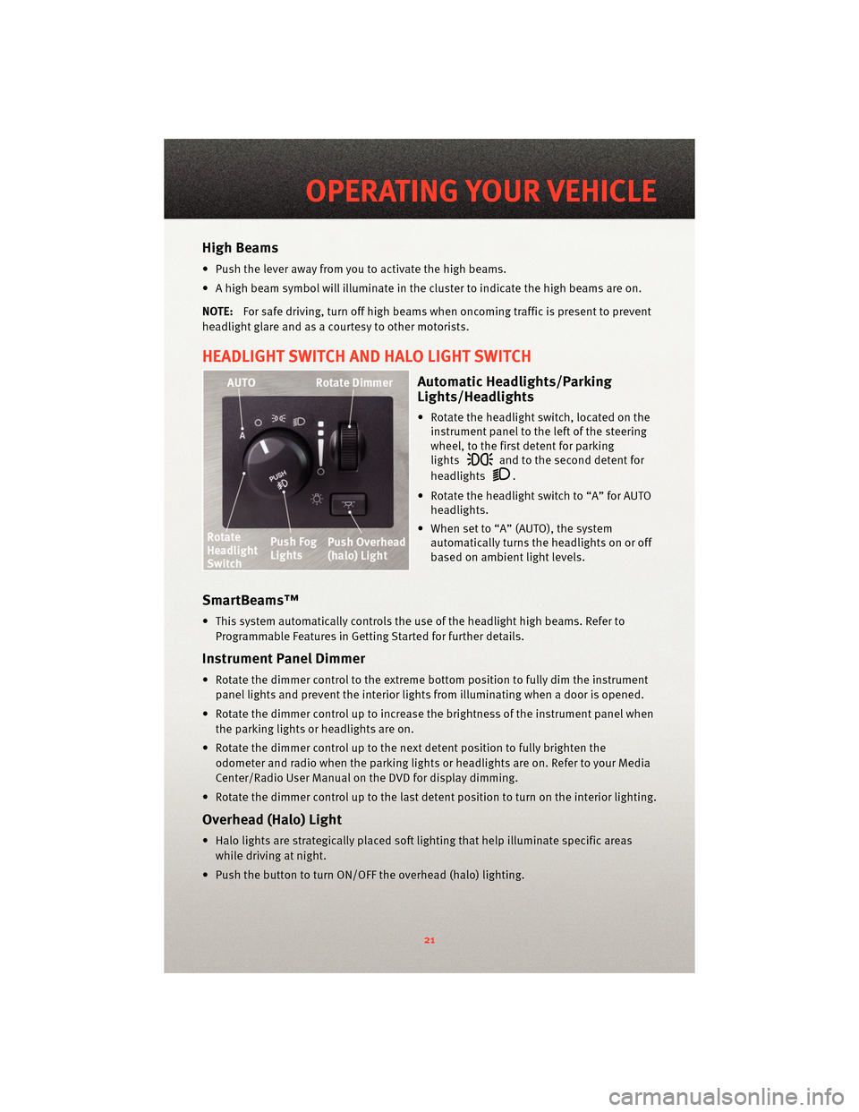 DODGE GRAND CARAVAN 2010 5.G Owners Manual High Beams
• Push the lever away from you to activate the high beams.
• A high beam symbol will illuminate in the cluster to indicate the high beams are on.
NOTE:For safe driving, turn off high be DODGE GRAND CARAVAN 2010 5.G Owners Manual High Beams
• Push the lever away from you to activate the high beams.
• A high beam symbol will illuminate in the cluster to indicate the high beams are on.
NOTE:For safe driving, turn off high be