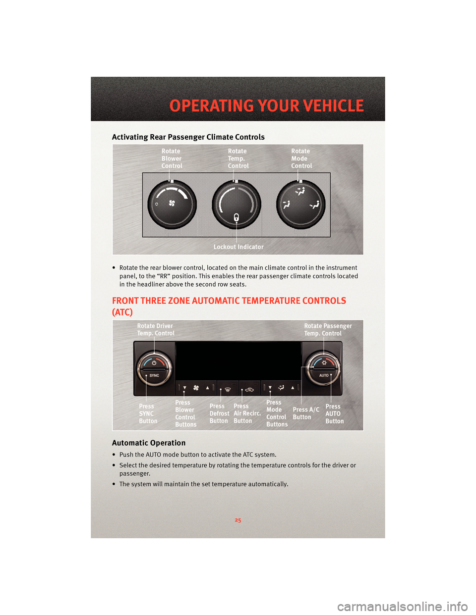 DODGE GRAND CARAVAN 2010 5.G Owners Manual Activating Rear Passenger Climate Controls
• Rotate the rear blower control, located on the main climate control in the instrumentpanel, to the “RR” position. This enables the rear passenger cli DODGE GRAND CARAVAN 2010 5.G Owners Manual Activating Rear Passenger Climate Controls
• Rotate the rear blower control, located on the main climate control in the instrumentpanel, to the “RR” position. This enables the rear passenger cli
