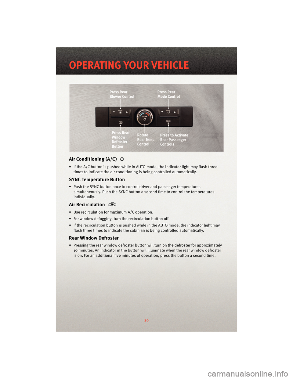 DODGE GRAND CARAVAN 2010 5.G Owners Manual Air Conditioning (A/C)
• If the A/C button is pushed while in AUTO mode, the indicator light may flash threetimes to indicate the air conditioning is being controlled automatically.
SYNC Temperature DODGE GRAND CARAVAN 2010 5.G Owners Manual Air Conditioning (A/C)
• If the A/C button is pushed while in AUTO mode, the indicator light may flash threetimes to indicate the air conditioning is being controlled automatically.
SYNC Temperature