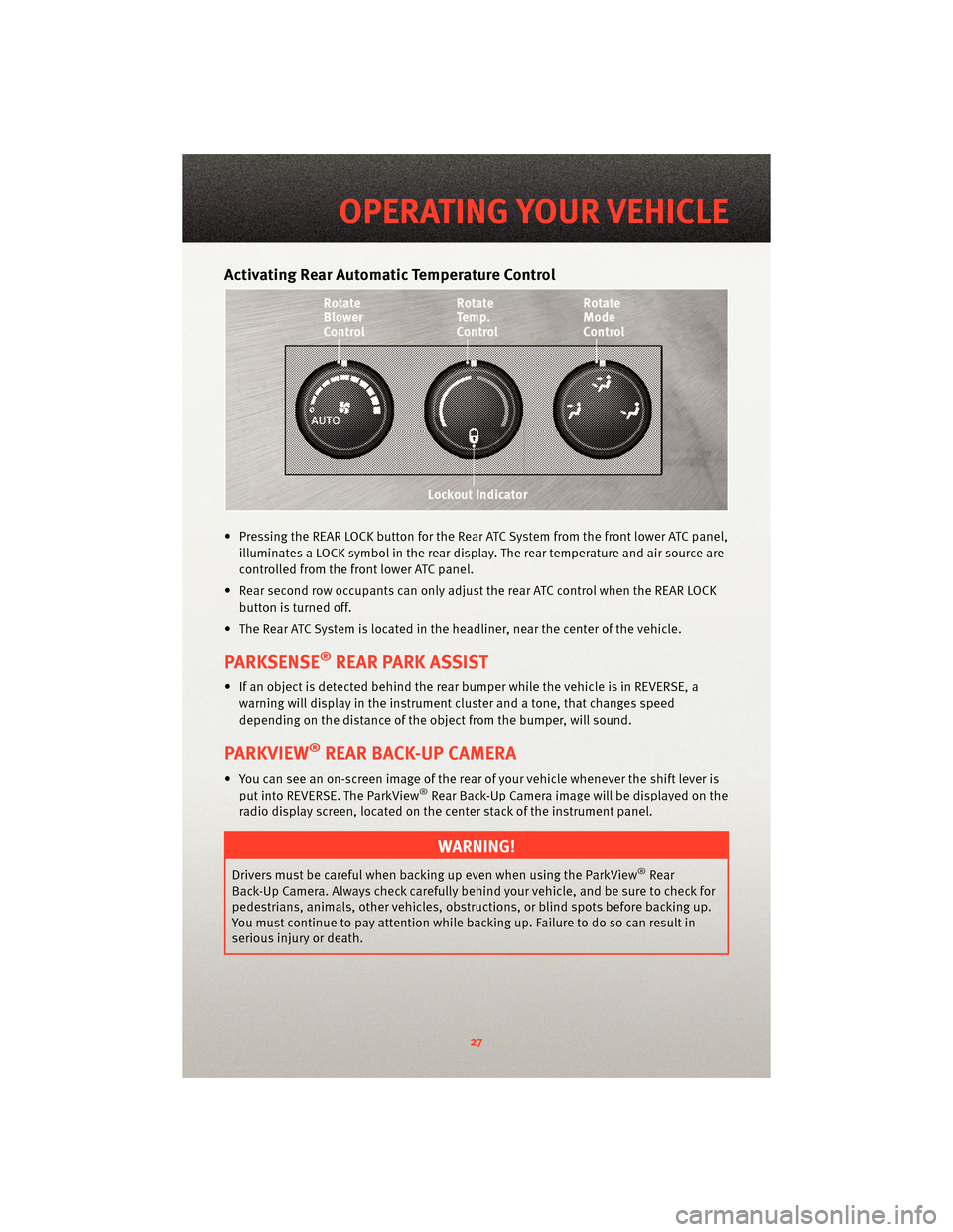 DODGE GRAND CARAVAN 2010 5.G Owners Manual Activating Rear Automatic Temperature Control
• Pressing the REAR LOCK button for the Rear ATC System from the front lower ATC panel,illuminates a LOCK symbol in the rear display. The rear temperatu DODGE GRAND CARAVAN 2010 5.G Owners Manual Activating Rear Automatic Temperature Control
• Pressing the REAR LOCK button for the Rear ATC System from the front lower ATC panel,illuminates a LOCK symbol in the rear display. The rear temperatu