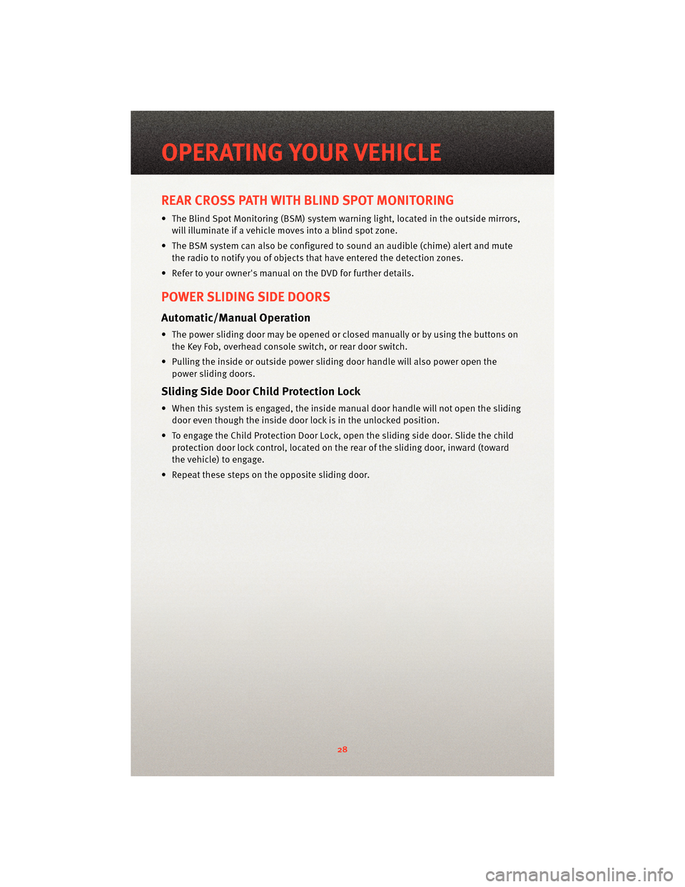 DODGE GRAND CARAVAN 2010 5.G Owners Manual REAR CROSS PATH WITH BLIND SPOT MONITORING
• The Blind Spot Monitoring (BSM) system warning light, located in the outside mirrors,
will illuminate if a vehicle moves into a blind spot zone.
• The DODGE GRAND CARAVAN 2010 5.G Owners Manual REAR CROSS PATH WITH BLIND SPOT MONITORING
• The Blind Spot Monitoring (BSM) system warning light, located in the outside mirrors,
will illuminate if a vehicle moves into a blind spot zone.
• The