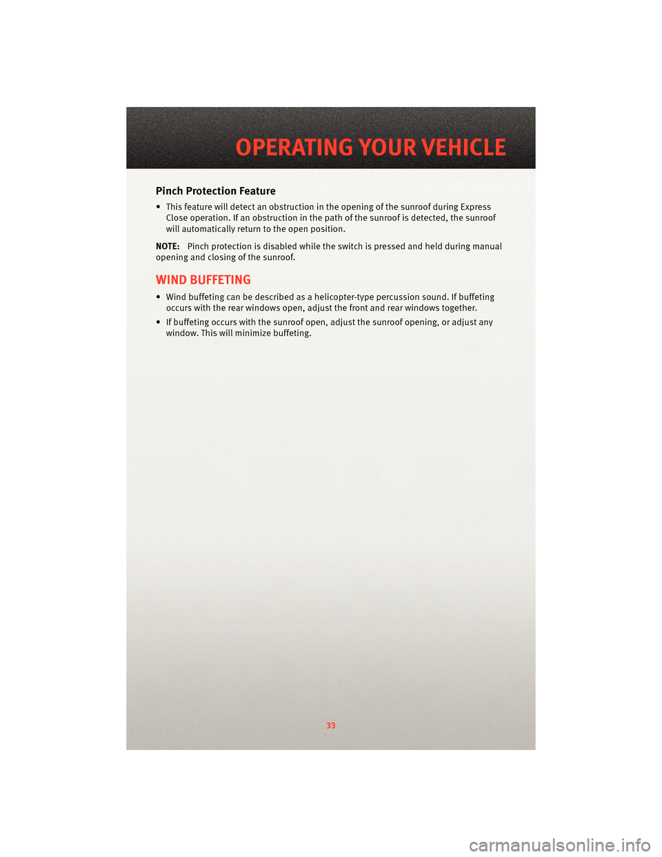 DODGE GRAND CARAVAN 2010 5.G Owners Guide Pinch Protection Feature
• This feature will detect an obstruction in the opening of the sunroof during ExpressClose operation. If an obstruction in the path of the sunroof is detected, the sunroof
DODGE GRAND CARAVAN 2010 5.G Owners Guide Pinch Protection Feature
• This feature will detect an obstruction in the opening of the sunroof during ExpressClose operation. If an obstruction in the path of the sunroof is detected, the sunroof