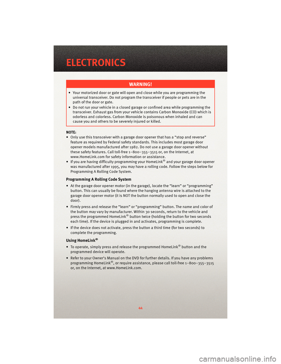 DODGE GRAND CARAVAN 2010 5.G Service Manual WARNING!
• Your motorized door or gate will open and close while you are programming theuniversal transceiver. Do not program the transceiver if people or pets are in the
path of the door or gate.
DODGE GRAND CARAVAN 2010 5.G Service Manual WARNING!
• Your motorized door or gate will open and close while you are programming theuniversal transceiver. Do not program the transceiver if people or pets are in the
path of the door or gate.