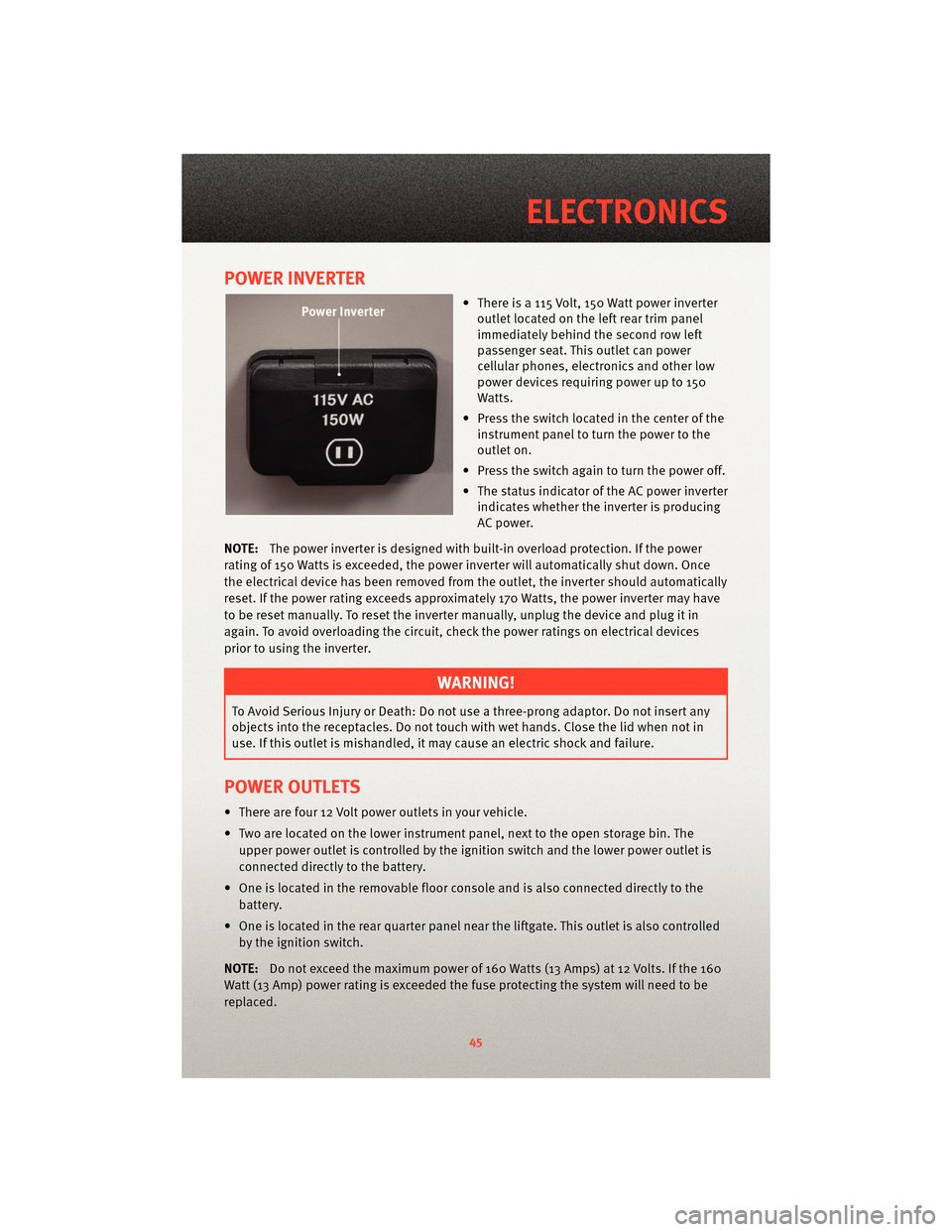 DODGE GRAND CARAVAN 2010 5.G Service Manual POWER INVERTER
• There is a 115 Volt, 150 Watt power inverteroutlet located on the left rear trim panel
immediately behind the second row left
passenger seat. This outlet can power
cellular phones, DODGE GRAND CARAVAN 2010 5.G Service Manual POWER INVERTER
• There is a 115 Volt, 150 Watt power inverteroutlet located on the left rear trim panel
immediately behind the second row left
passenger seat. This outlet can power
cellular phones,