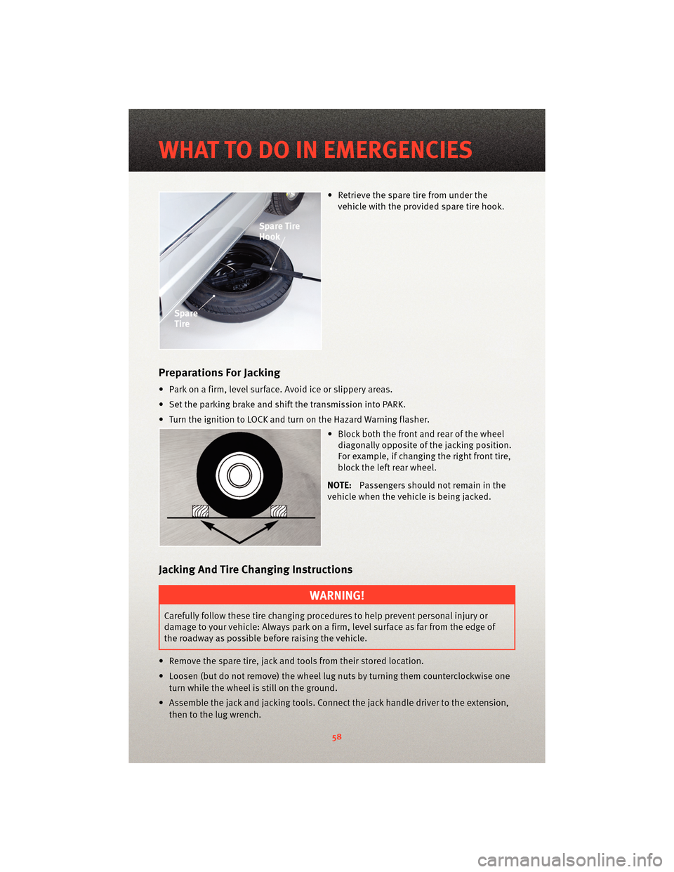 DODGE GRAND CARAVAN 2010 5.G Workshop Manual • Retrieve the spare tire from under thevehicle with the provided spare tire hook.
Preparations For Jacking
• Park on a firm, level surface. Avoid ice or slippery areas.
• Set the parking brake DODGE GRAND CARAVAN 2010 5.G Workshop Manual • Retrieve the spare tire from under thevehicle with the provided spare tire hook.
Preparations For Jacking
• Park on a firm, level surface. Avoid ice or slippery areas.
• Set the parking brake