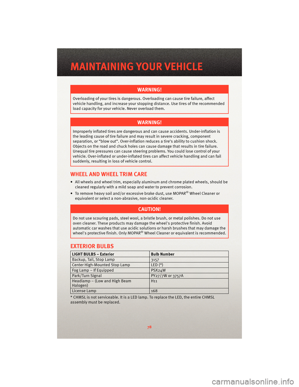 DODGE GRAND CARAVAN 2010 5.G User Guide WARNING!
Overloading of your tires is dangerous. Overloading can causetire failure, affect
vehicle handling, and increase your stopping distance. Use tires of the recommended
load capacity for your ve DODGE GRAND CARAVAN 2010 5.G User Guide WARNING!
Overloading of your tires is dangerous. Overloading can causetire failure, affect
vehicle handling, and increase your stopping distance. Use tires of the recommended
load capacity for your ve