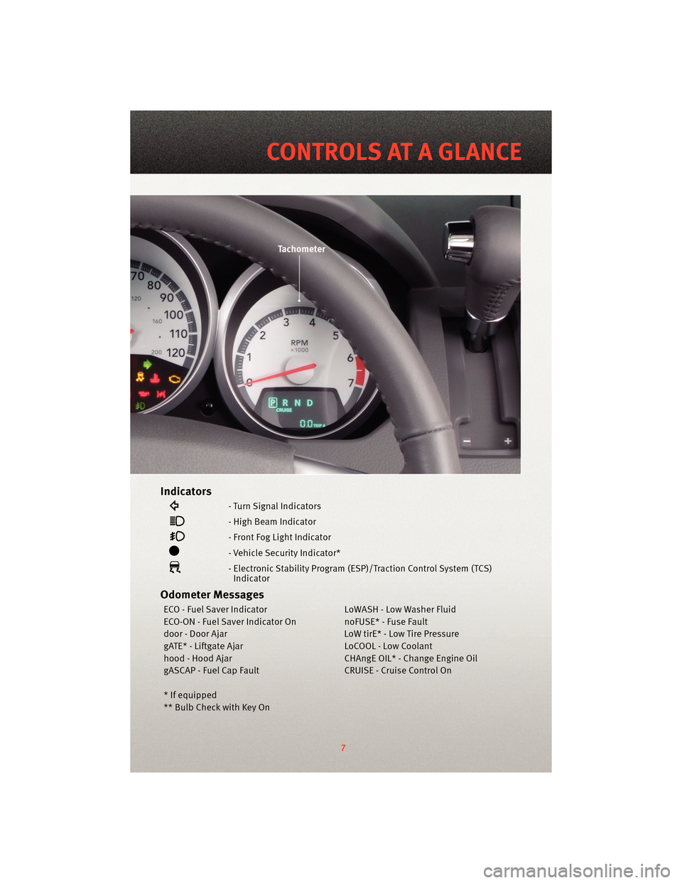 DODGE GRAND CARAVAN 2010 5.G User Guide Indicators
- Turn Signal Indicators
- High Beam Indicator
- Front Fog Light Indicator
- Vehicle Security Indicator*
- Electronic Stability Program (ESP)/Traction Control System (TCS)Indicator
Odometer DODGE GRAND CARAVAN 2010 5.G User Guide Indicators
- Turn Signal Indicators
- High Beam Indicator
- Front Fog Light Indicator
- Vehicle Security Indicator*
- Electronic Stability Program (ESP)/Traction Control System (TCS)Indicator
Odometer