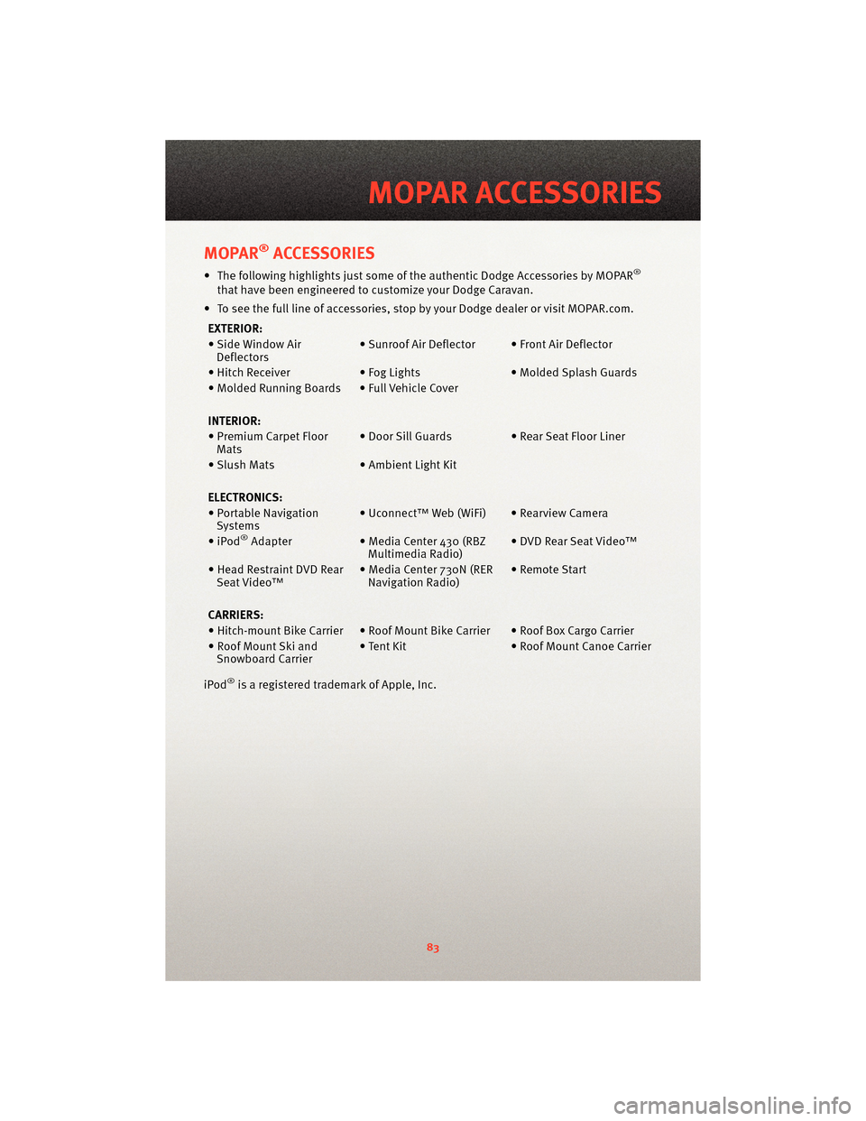DODGE GRAND CARAVAN 2010 5.G Manual Online MOPAR®ACCESSORIES
• The following highlights just some of the authentic Dodge Accessories by MOPAR®
that have been engineered to customize your Dodge Caravan.
• To see the full line of accessori DODGE GRAND CARAVAN 2010 5.G Manual Online MOPAR®ACCESSORIES
• The following highlights just some of the authentic Dodge Accessories by MOPAR®
that have been engineered to customize your Dodge Caravan.
• To see the full line of accessori