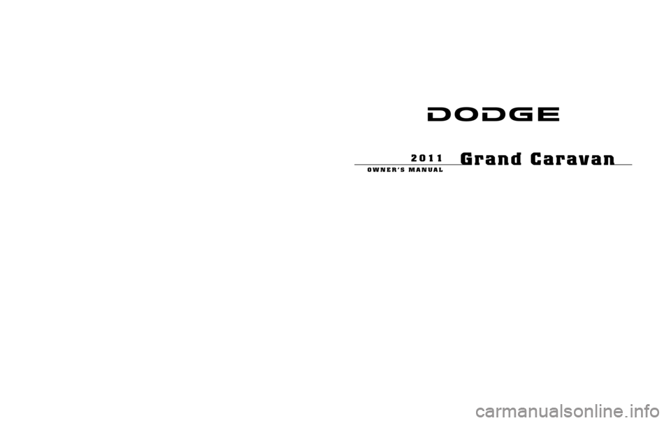 DODGE GRAND CARAVAN 2011 5.G Owners Manual 291686.ps 11Y532-126-AA Chrysler 1" gutter 07/14/2010 08:26:13
Chrysler Group LLC
11Y532-126-AAFirst EditionPrinted in U.S.A.
2011 Grand Caravan
Grand Caravan
OWNER’S MANUAL
2011
Grand Caravan
OWNER