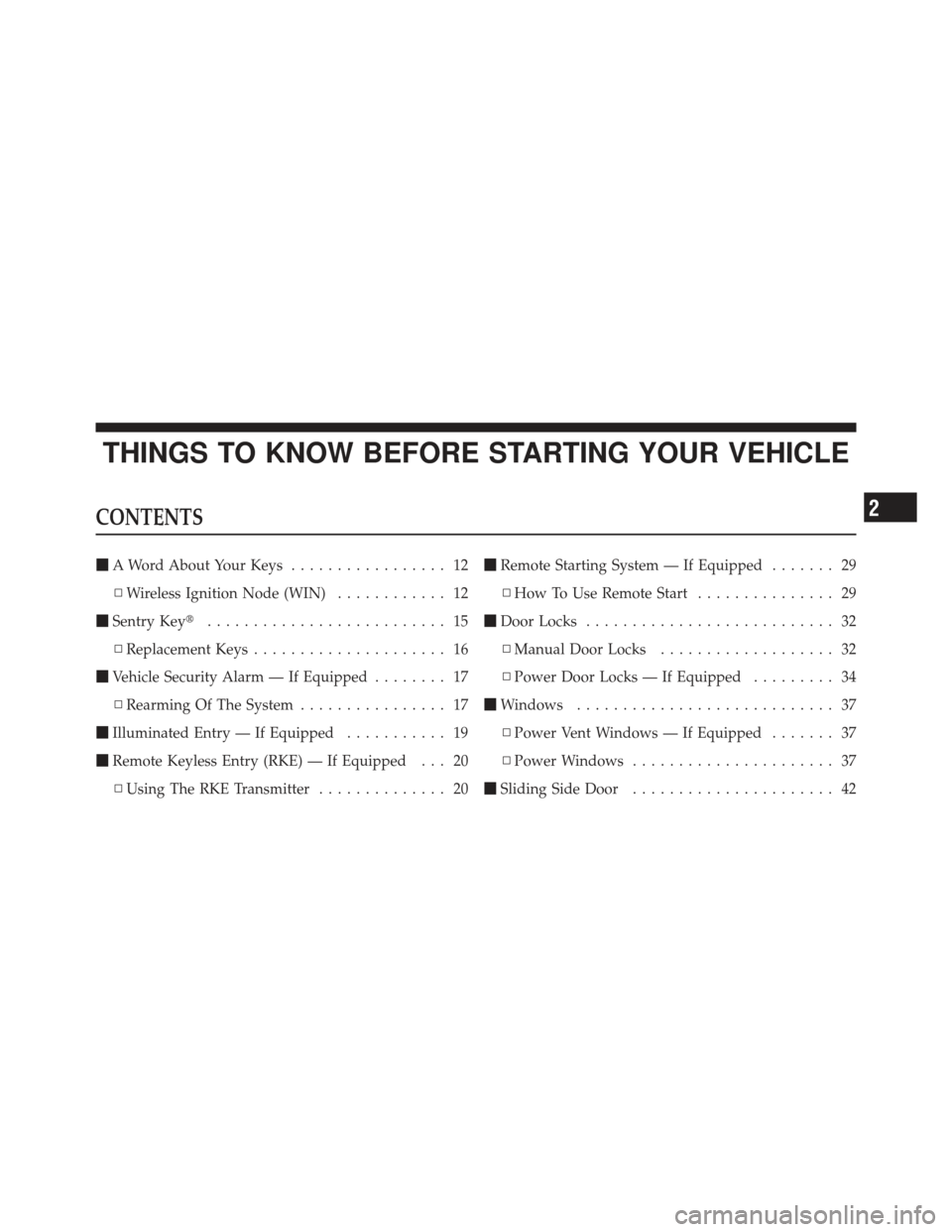 DODGE GRAND CARAVAN 2011 5.G Owners Manual THINGS TO KNOW BEFORE STARTING YOUR VEHICLE
CONTENTS
A Word About Your Keys ................. 12
▫ Wireless Ignition Node (WIN) ............ 12
 Sentry Key .......................... 15
▫ Repla