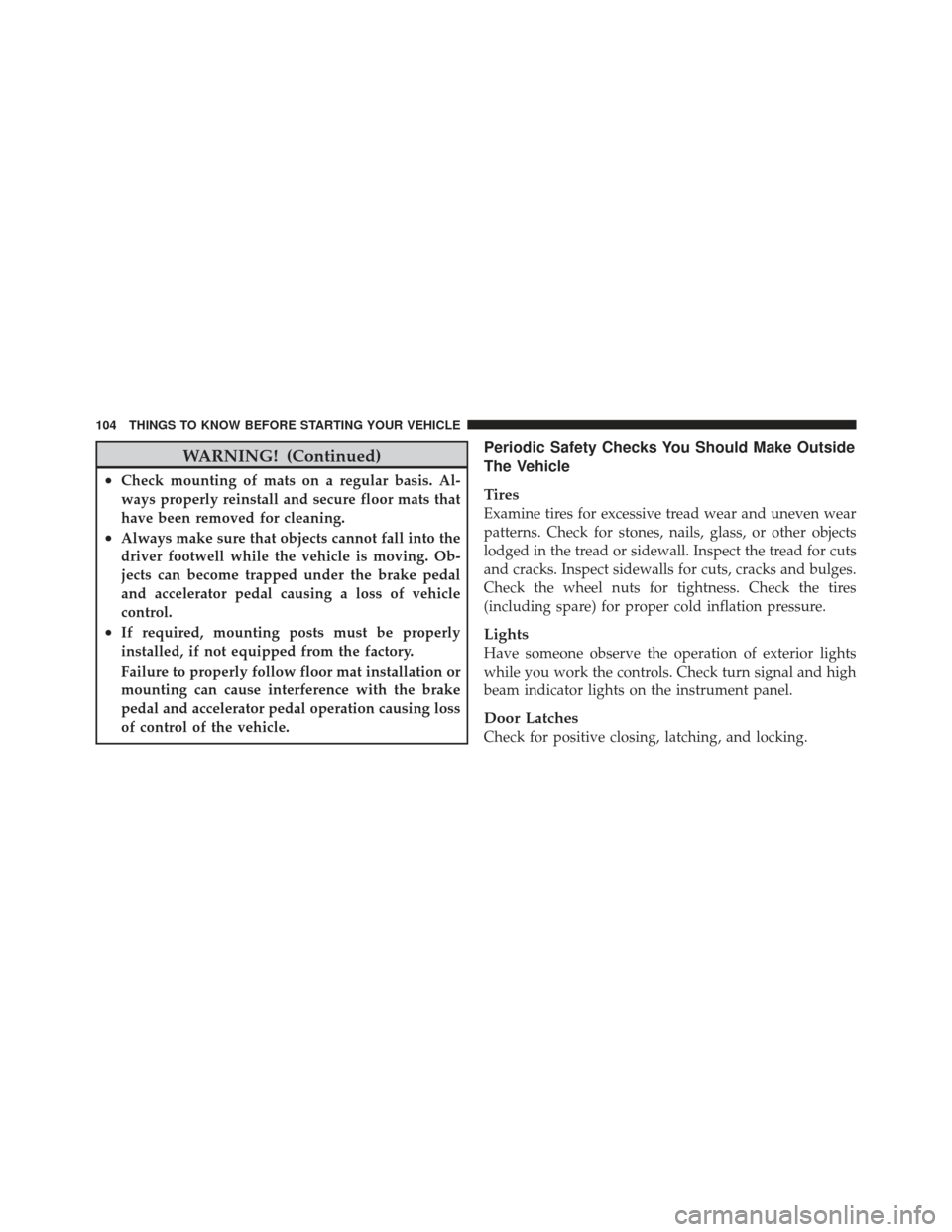 DODGE GRAND CARAVAN 2011 5.G Owners Manual WARNING! (Continued)
•Check mounting of mats on a regular basis. Al-
ways properly reinstall and secure floor mats that
have been removed for cleaning.
•Always make sure that objects cannot fall i