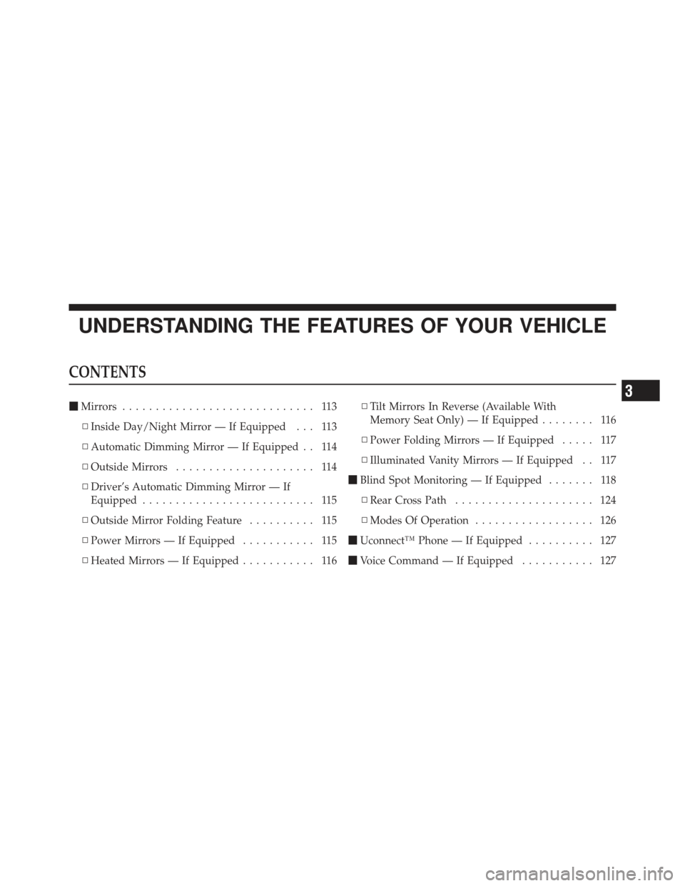 DODGE GRAND CARAVAN 2011 5.G Owners Manual UNDERSTANDING THE FEATURES OF YOUR VEHICLE
CONTENTS
Mirrors ............................. 113
▫ Inside Day/Night Mirror — If Equipped . . . 113
▫ Automatic Dimming Mirror — If Equipped . . 11