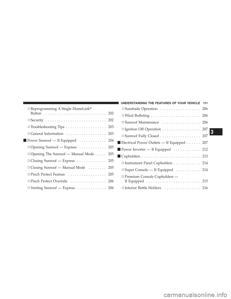 DODGE GRAND CARAVAN 2011 5.G Owners Manual ▫Reprogramming A Single HomeLink
Button ............................ 202
▫ Security ........................... 202
▫ Troubleshooting Tips .................. 203
▫ General Information .......