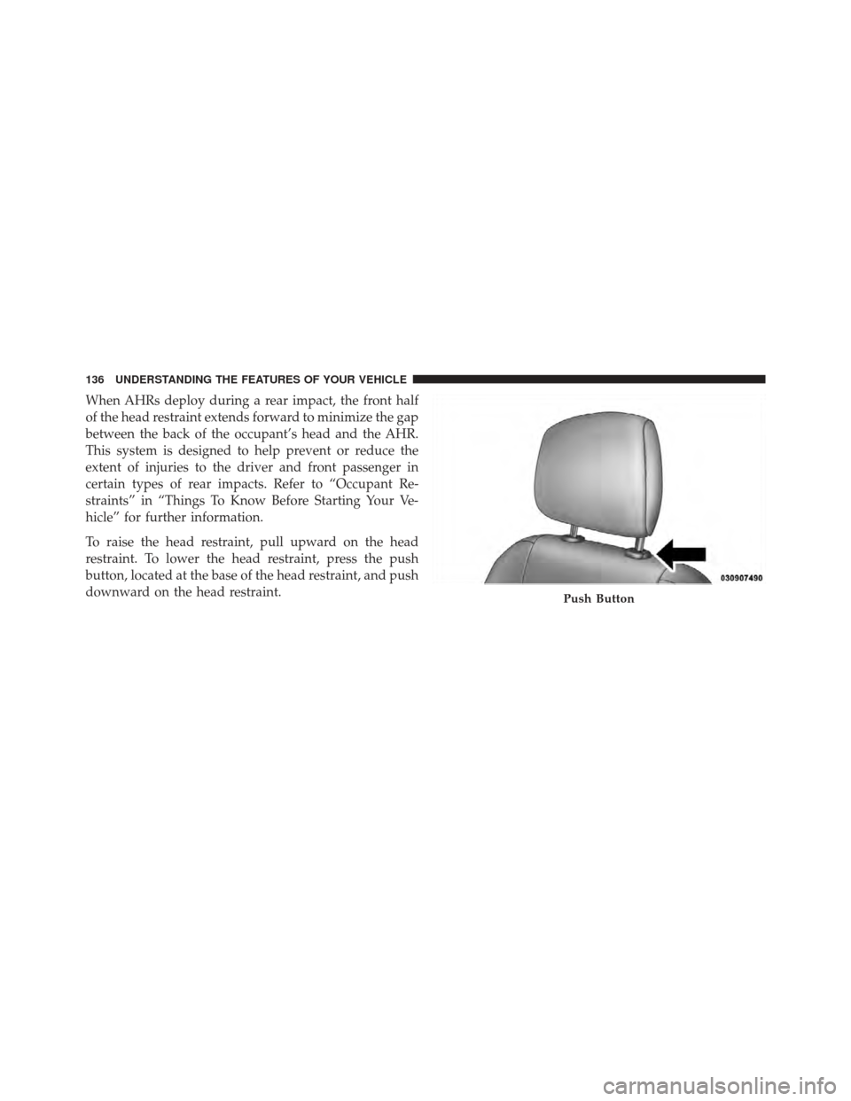 DODGE GRAND CARAVAN 2011 5.G Owners Manual When AHRs deploy during a rear impact, the front half
of the head restraint extends forward to minimize the gap
between the back of the occupant’s head and the AHR.
This system is designed to help p DODGE GRAND CARAVAN 2011 5.G Owners Manual When AHRs deploy during a rear impact, the front half
of the head restraint extends forward to minimize the gap
between the back of the occupant’s head and the AHR.
This system is designed to help p