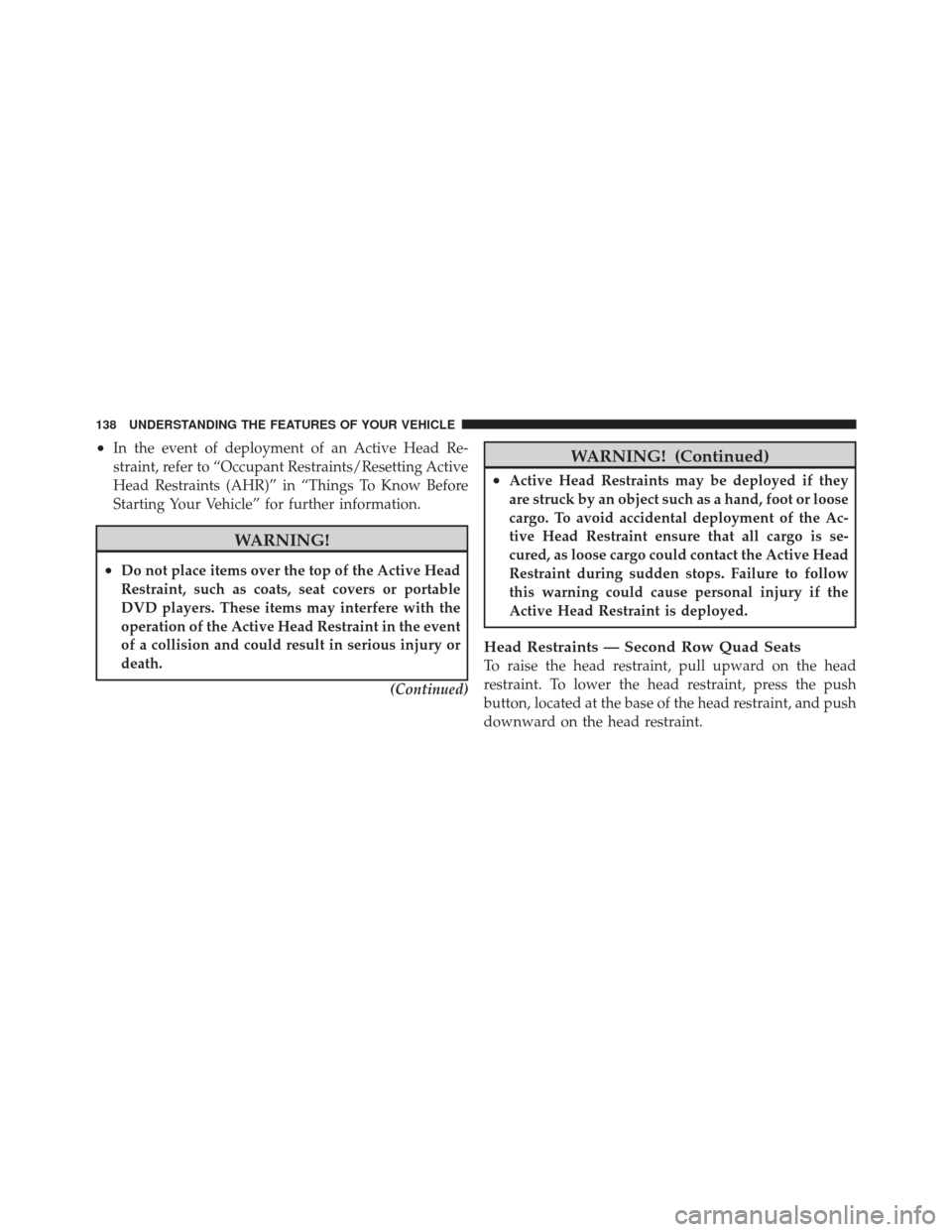 DODGE GRAND CARAVAN 2011 5.G Owners Manual •In the event of deployment of an Active Head Re-
straint, refer to “Occupant Restraints/Resetting Active
Head Restraints (AHR)” in “Things To Know Before
Starting Your Vehicle” for further DODGE GRAND CARAVAN 2011 5.G Owners Manual •In the event of deployment of an Active Head Re-
straint, refer to “Occupant Restraints/Resetting Active
Head Restraints (AHR)” in “Things To Know Before
Starting Your Vehicle” for further