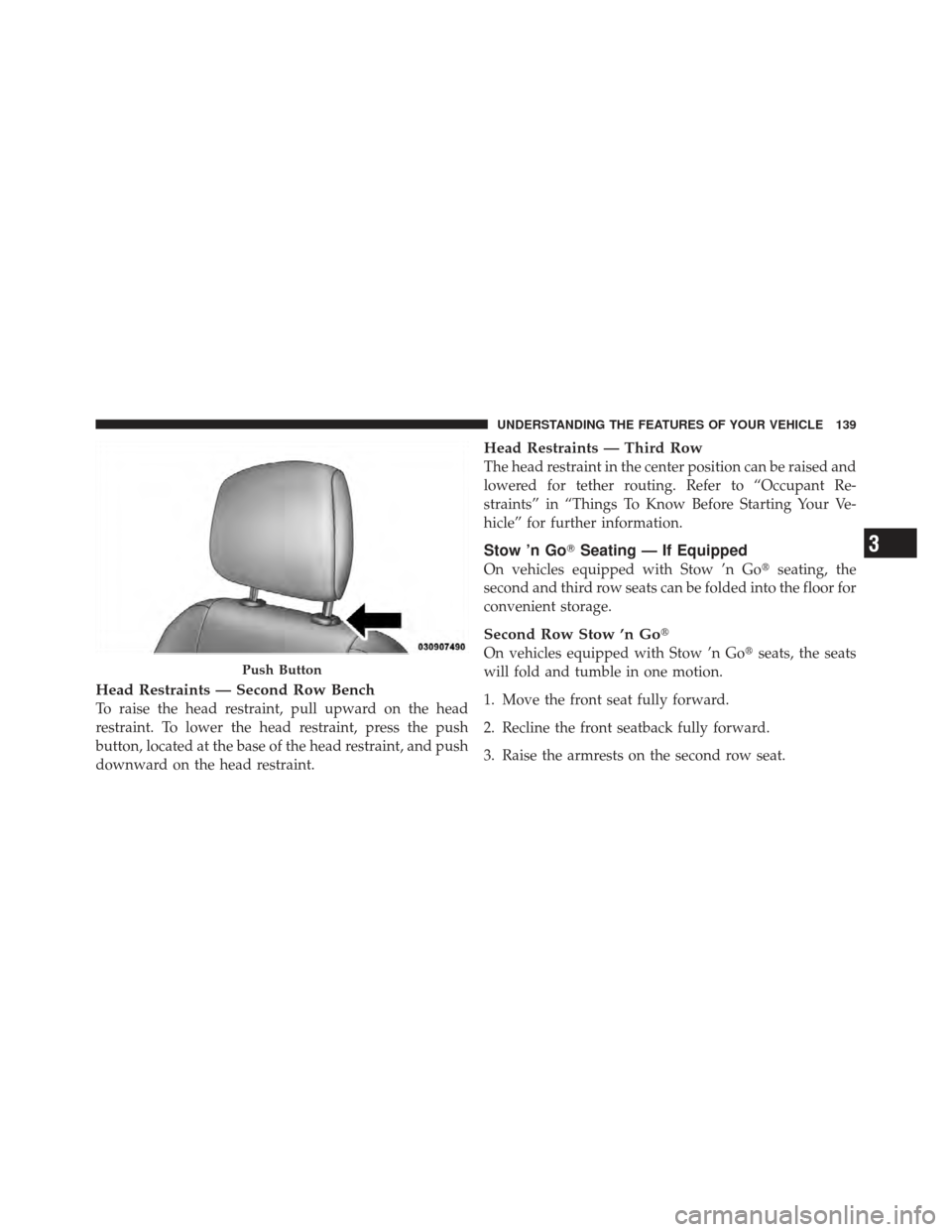 DODGE GRAND CARAVAN 2011 5.G Owners Manual Head Restraints — Second Row Bench
To raise the head restraint, pull upward on the head
restraint. To lower the head restraint, press the push
button, located at the base of the head restraint, and 