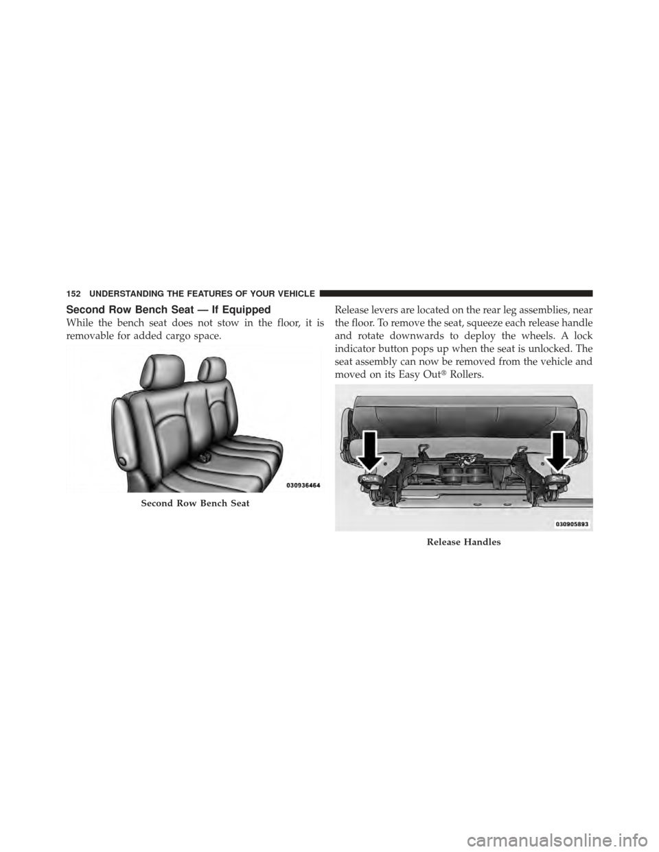 DODGE GRAND CARAVAN 2011 5.G Owners Manual Second Row Bench Seat — If Equipped
While the bench seat does not stow in the floor, it is
removable for added cargo space.Release levers are located on the rear leg assemblies, near
the floor. To r