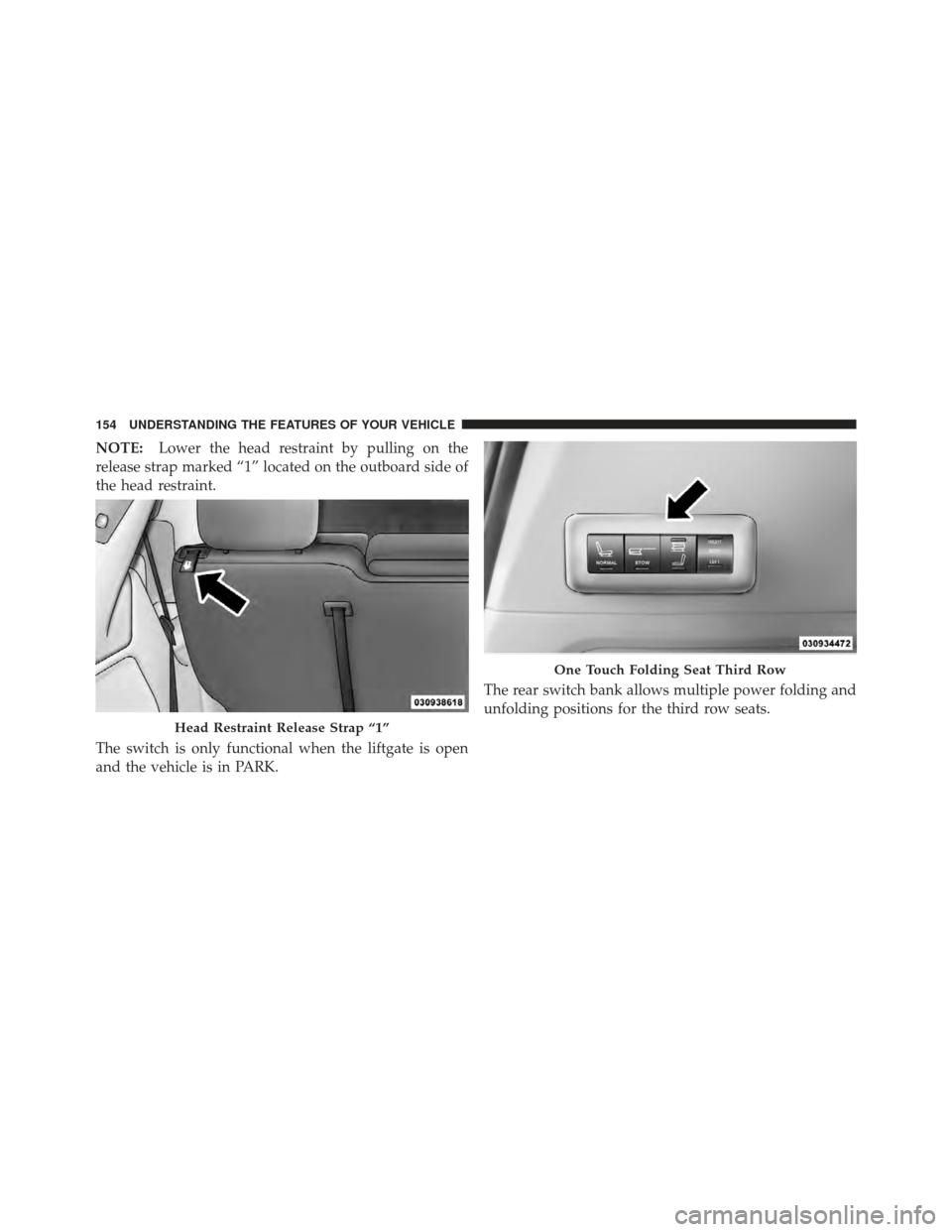 DODGE GRAND CARAVAN 2011 5.G Owners Manual NOTE:Lower the head restraint by pulling on the
release strap marked “1” located on the outboard side of
the head restraint.
The switch is only functional when the liftgate is open
and the vehicle