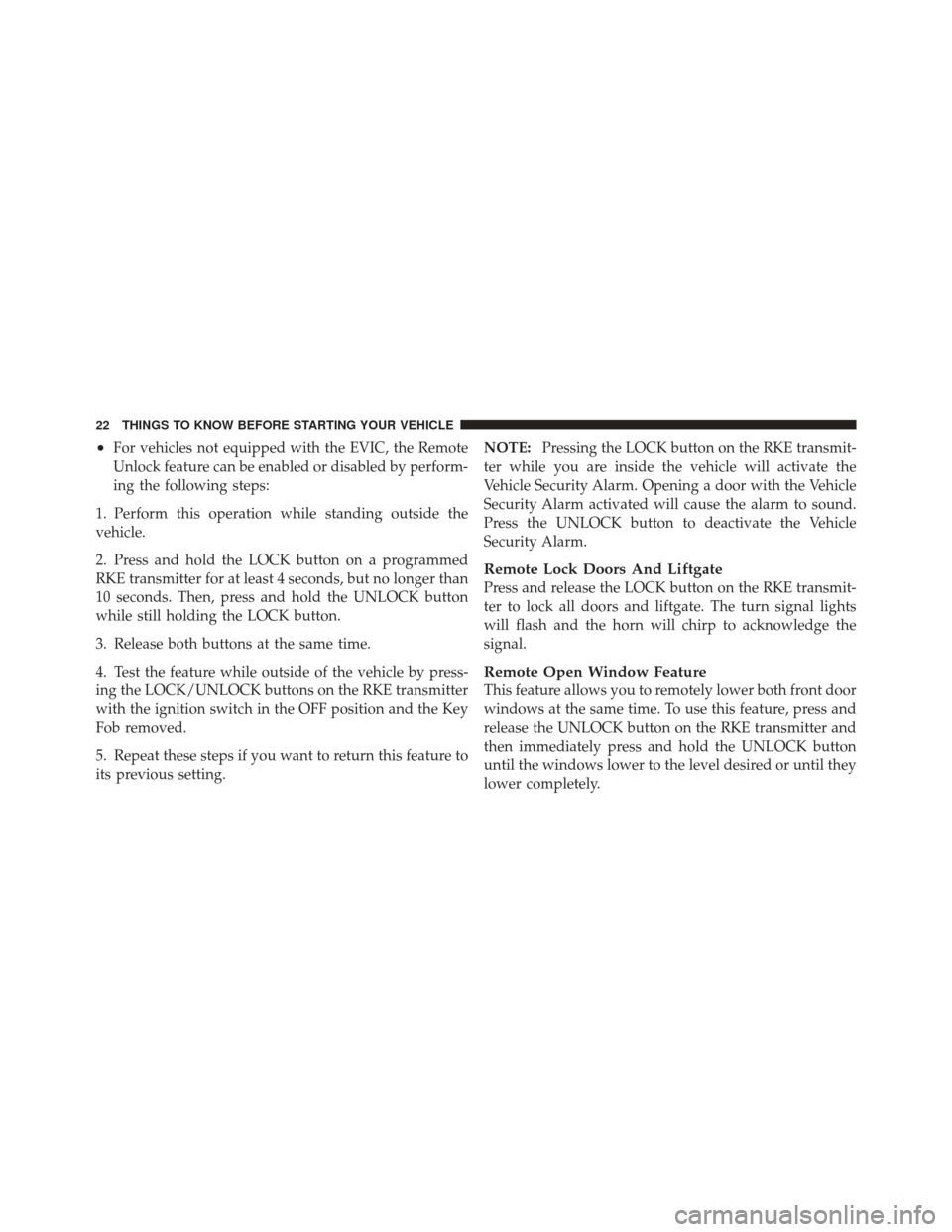 DODGE GRAND CARAVAN 2011 5.G Owners Manual •For vehicles not equipped with the EVIC, the Remote
Unlock feature can be enabled or disabled by perform-
ing the following steps:
1. Perform this operation while standing outside the
vehicle.
2. P