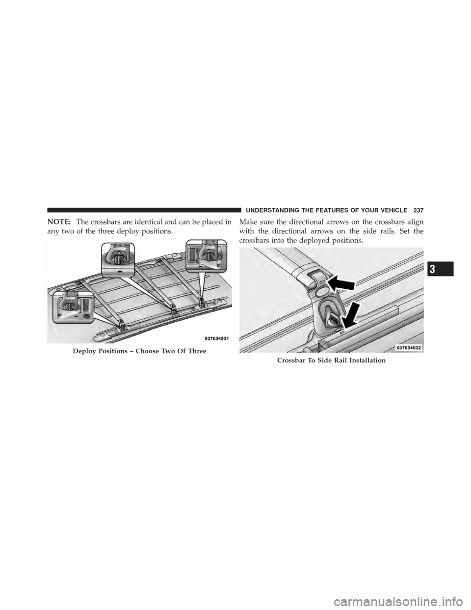 DODGE GRAND CARAVAN 2011 5.G Owners Manual NOTE:The crossbars are identical and can be placed in
any two of the three deploy positions. Make sure the directional arrows on the crossbars align
with the directional arrows on the side rails. Set 