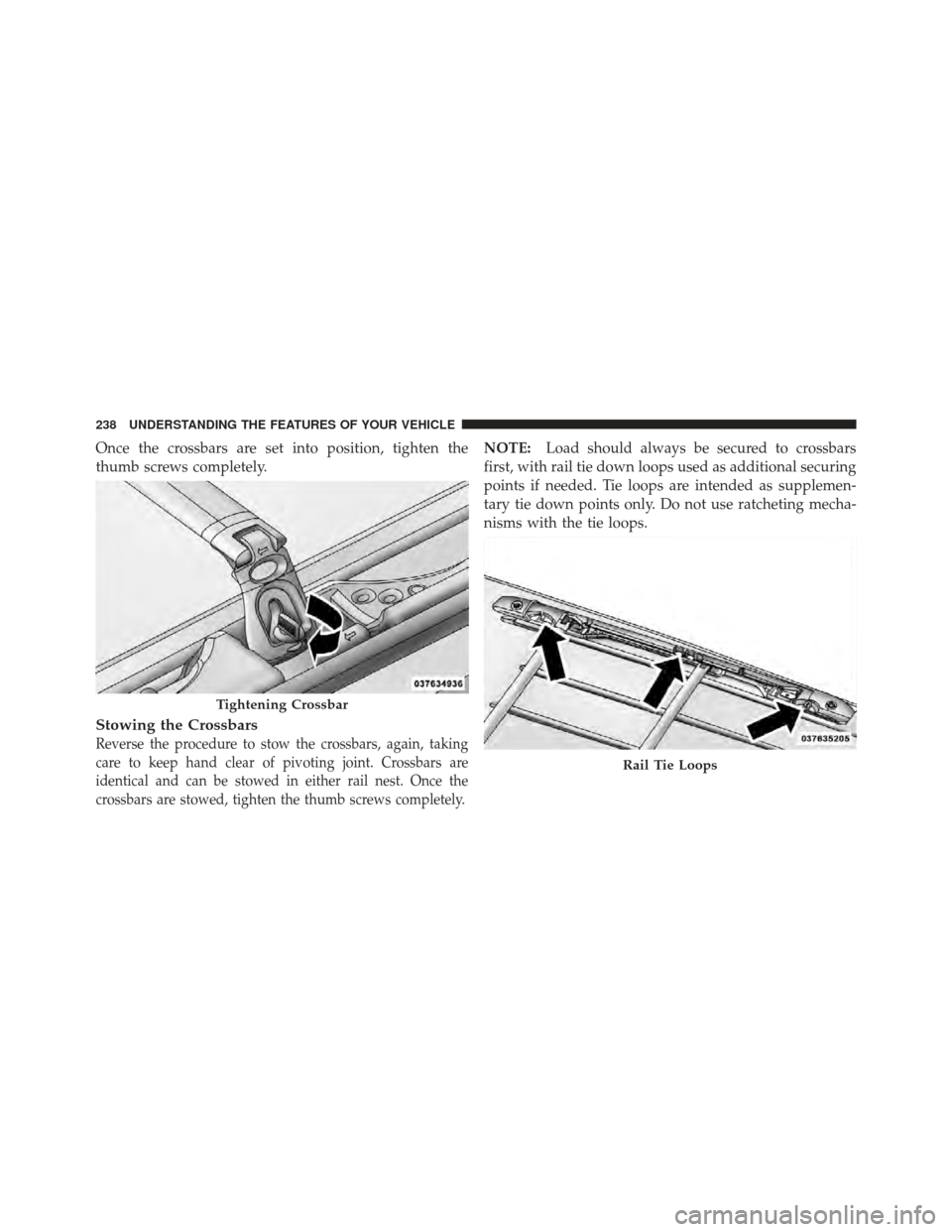 DODGE GRAND CARAVAN 2011 5.G Owners Manual Once the crossbars are set into position, tighten the
thumb screws completely.
Stowing the Crossbars
Reverse the procedure to stow the crossbars, again, taking
care to keep hand clear of pivoting join