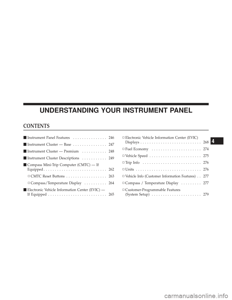 DODGE GRAND CARAVAN 2011 5.G Owners Manual UNDERSTANDING YOUR INSTRUMENT PANEL
CONTENTS
Instrument Panel Features ............... 246
 Instrument Cluster — Base ............... 247
 Instrument Cluster — Premium ........... 248
 Instrum