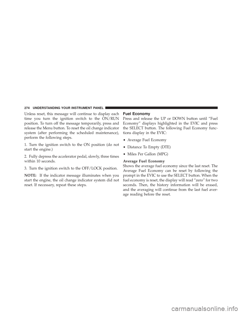 DODGE GRAND CARAVAN 2011 5.G Owners Manual Unless reset, this message will continue to display each
time you turn the ignition switch to the ON/RUN
position. To turn off the message temporarily, press and
release the Menu button. To reset the 